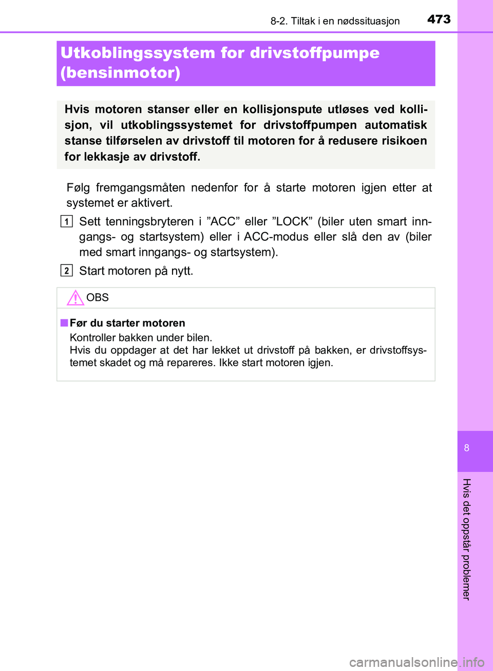 TOYOTA AVENSIS 2018  Instruksjoner for bruk (in Norwegian) 4738-2. Tiltak i en nødssituasjon
AVENSIS_OM20C79NO
8
Hvis det oppstår problemer
Utkoblingssystem for drivstoffpumpe 
(bensinmotor)
Følg fremgangsmåten nedenfor for å starte motoren igjen etter a