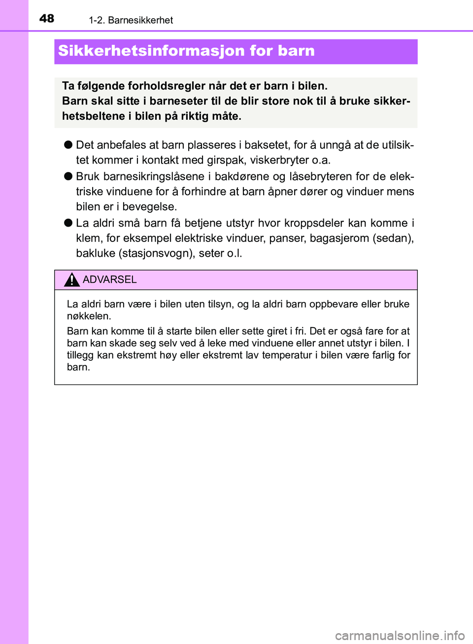 TOYOTA AVENSIS 2018 Instruksjoner for bruk (in Norwegian) 481-2. Barnesikkerhet
AVENSIS_OM20C79NO
Sikkerhetsinformasjon for barn
lDet anbefales at barn plasseres i bak setet, for å unngå at de utilsik-
tet kommer i kontakt med girspak, viskerbryter o.a.
l TOYOTA AVENSIS 2018 Instruksjoner for bruk (in Norwegian) 481-2. Barnesikkerhet
AVENSIS_OM20C79NO
Sikkerhetsinformasjon for barn
lDet anbefales at barn plasseres i bak setet, for å unngå at de utilsik-
tet kommer i kontakt med girspak, viskerbryter o.a.
l