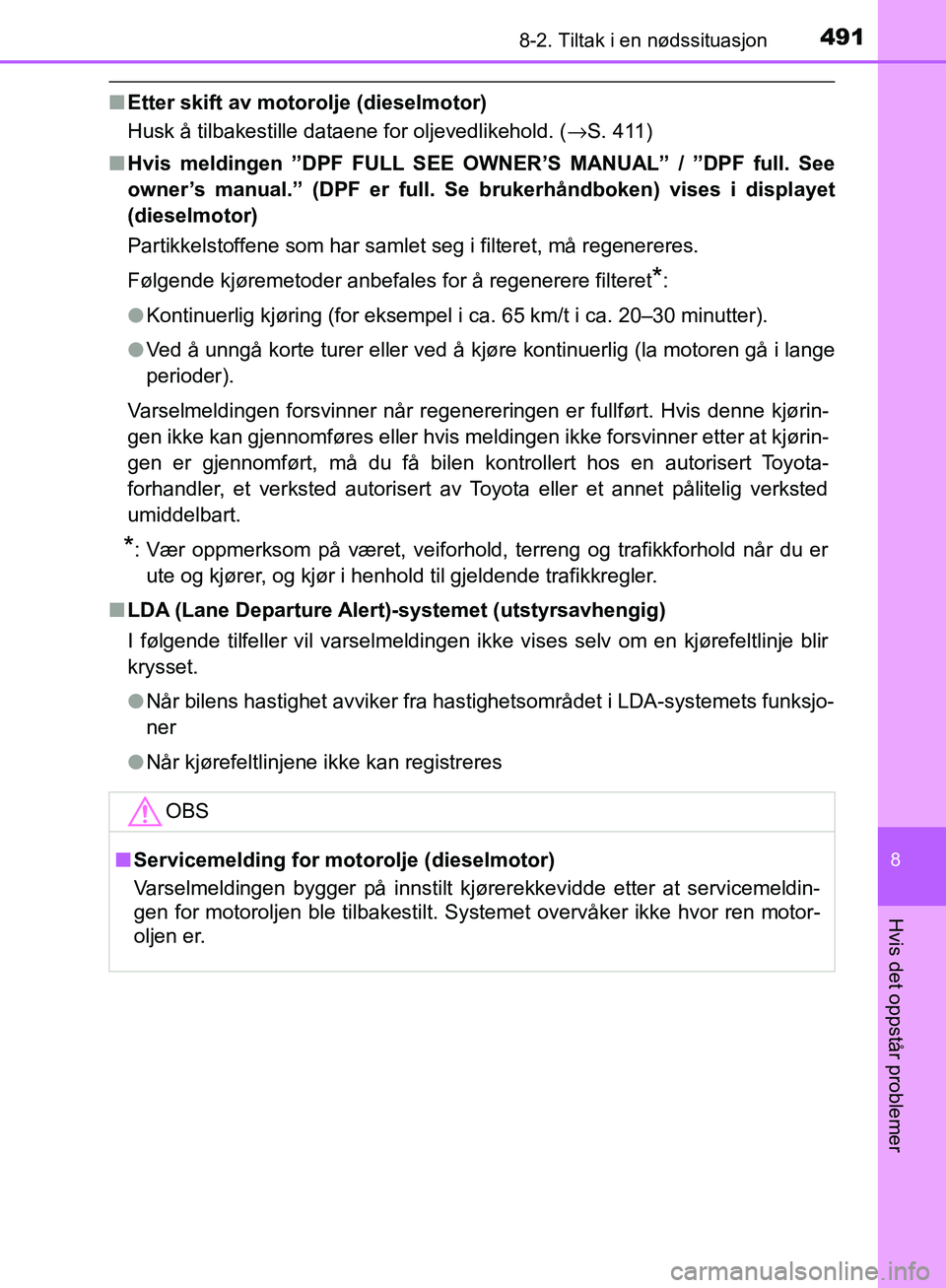 TOYOTA AVENSIS 2018  Instruksjoner for bruk (in Norwegian) 4918-2. Tiltak i en nødssituasjon
AVENSIS_OM20C79NO
8
Hvis det oppstår problemer
nEtter skift av motorolje (dieselmotor)
Husk å tilbakestille dataene for oljevedlikehold. ( →S. 411)
n Hvis meldin