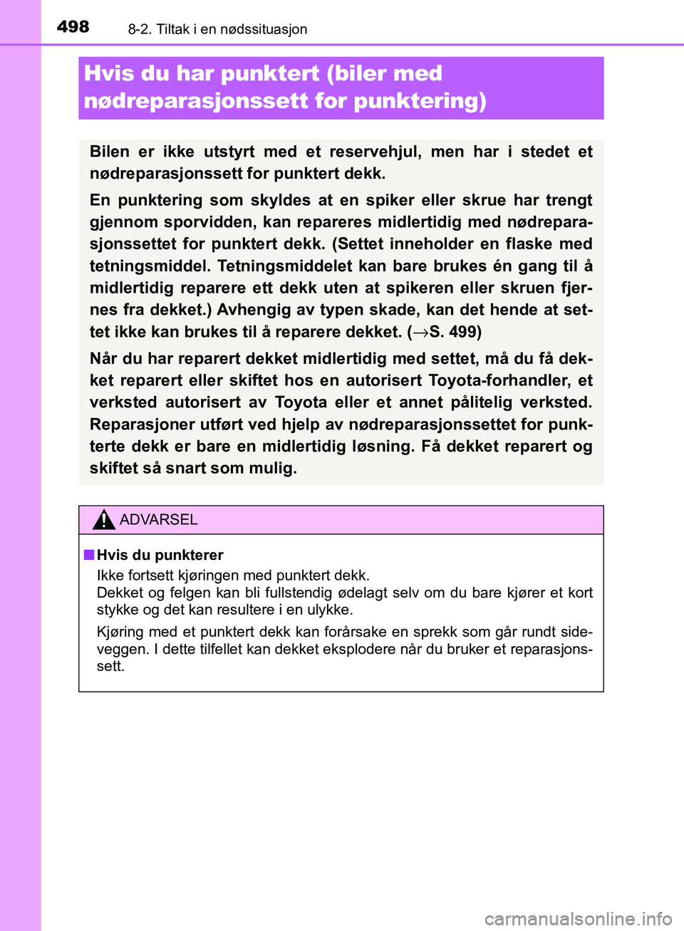 TOYOTA AVENSIS 2018  Instruksjoner for bruk (in Norwegian) 4988-2. Tiltak i en nødssituasjon
AVENSIS_OM20C79NO
Hvis du har punktert (biler med 
nødreparasjonssett for punktering)
Bilen er ikke utstyrt med et reservehjul, men har i stedet et
nødreparasjonss