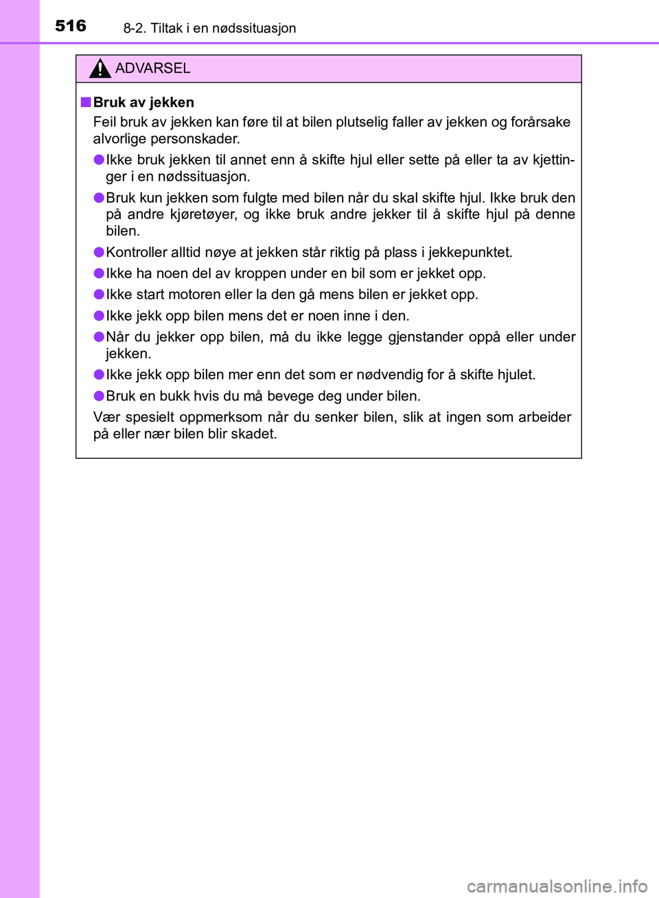 TOYOTA AVENSIS 2018  Instruksjoner for bruk (in Norwegian) 5168-2. Tiltak i en nødssituasjon
AVENSIS_OM20C79NO
ADVARSEL
n Bruk av jekken
Feil bruk av jekken kan føre til at bilen plutselig faller av jekken og forårsake
alvorlige personskader.
l Ikke bruk j