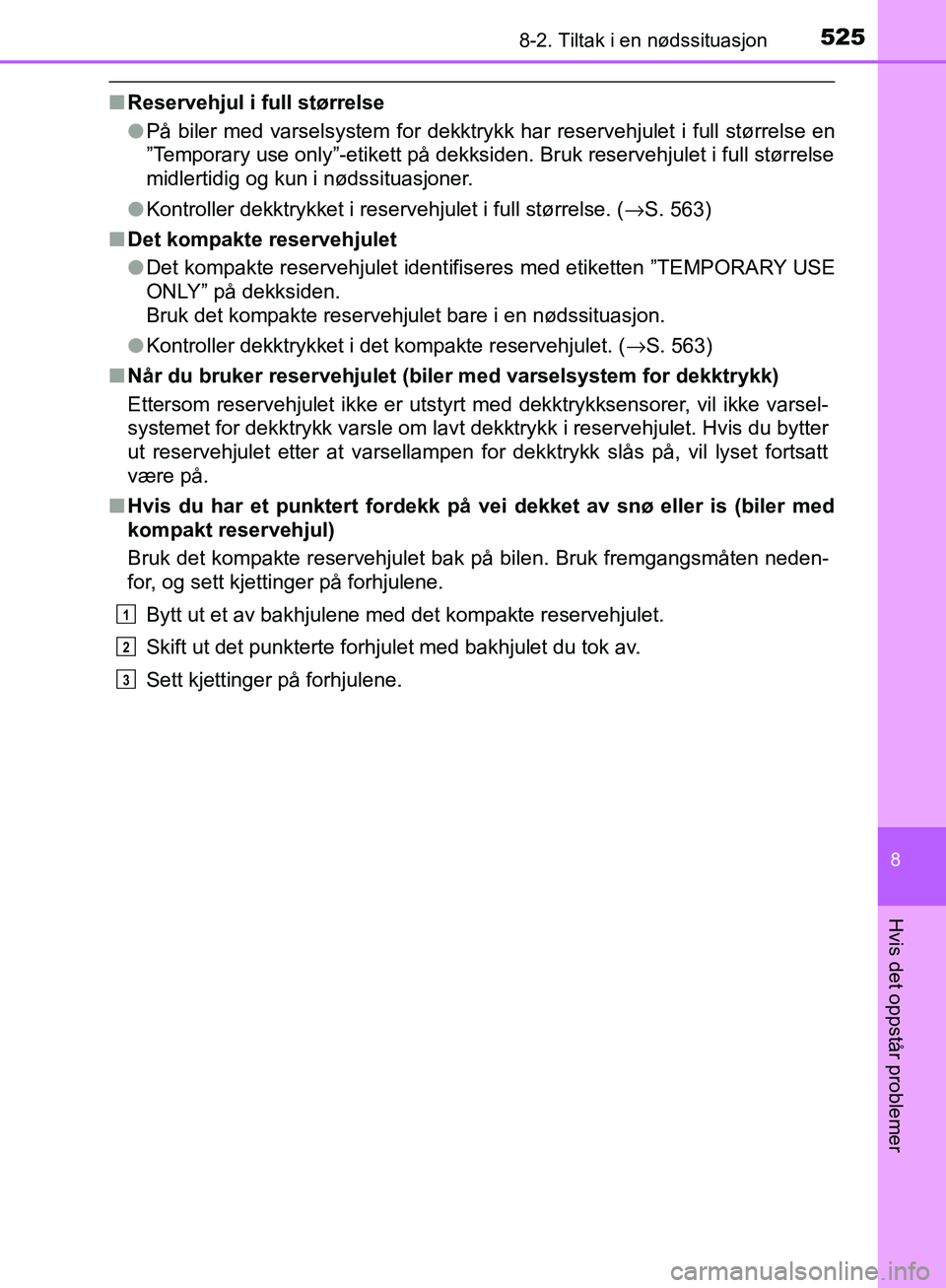 TOYOTA AVENSIS 2018  Instruksjoner for bruk (in Norwegian) 5258-2. Tiltak i en nødssituasjon
AVENSIS_OM20C79NO
8
Hvis det oppstår problemer
nReservehjul i full størrelse
lPå biler med varselsystem for dekktrykk har reservehjulet i full størrelse en
”Te