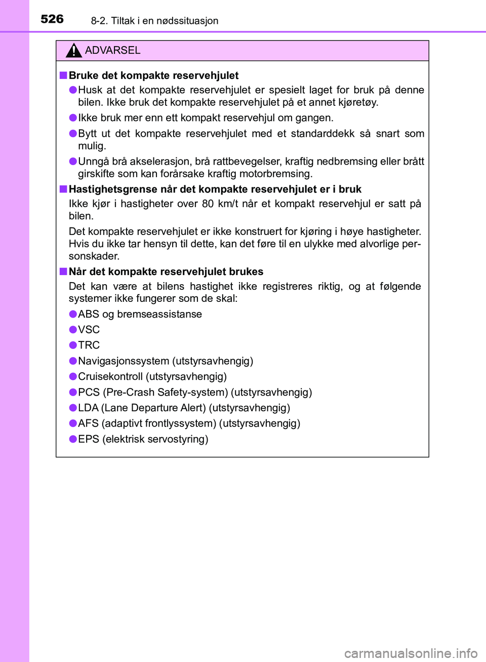 TOYOTA AVENSIS 2018  Instruksjoner for bruk (in Norwegian) 5268-2. Tiltak i en nødssituasjon
AVENSIS_OM20C79NO
ADVARSEL
n Bruke det kompakte reservehjulet
l Husk at det kompakte reservehjulet er spesielt laget for bruk på denne
bilen. Ikke bruk det kompakte