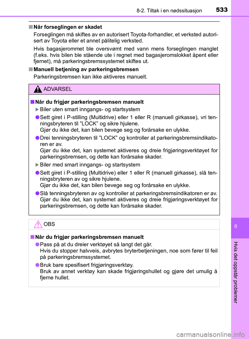 TOYOTA AVENSIS 2018  Instruksjoner for bruk (in Norwegian) 5338-2. Tiltak i en nødssituasjon
AVENSIS_OM20C79NO
8
Hvis det oppstår problemer
nNår forseglingen er skadet
Forseglingen må skiftes av en autorisert Toyota-forhandler, et verksted autori-
sert av