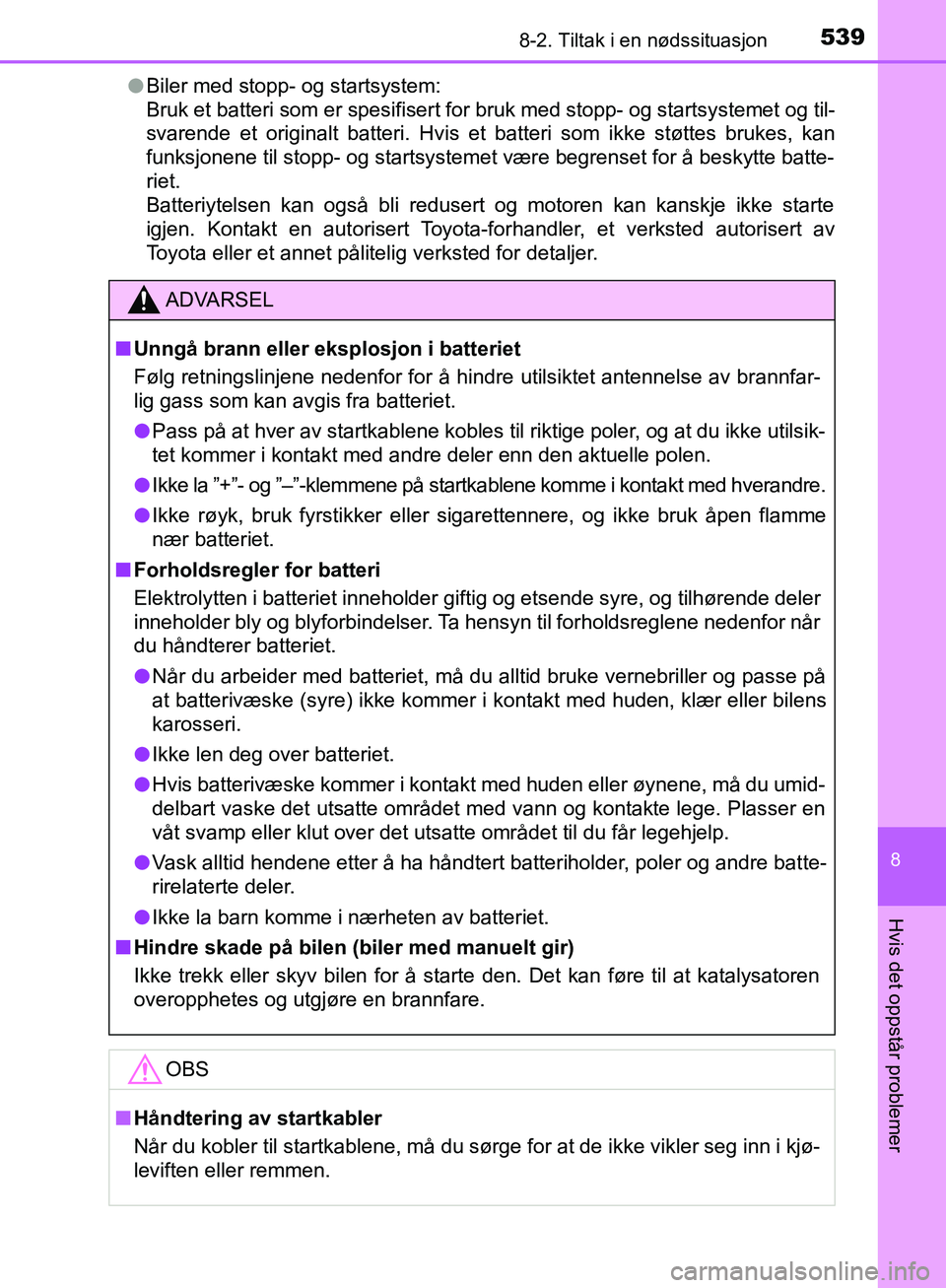 TOYOTA AVENSIS 2018  Instruksjoner for bruk (in Norwegian) 5398-2. Tiltak i en nødssituasjon
AVENSIS_OM20C79NO
8
Hvis det oppstår problemer
lBiler med stopp- og startsystem: 
Bruk et batteri som er spesifisert for bruk med stopp- og startsystemet og til-
sv