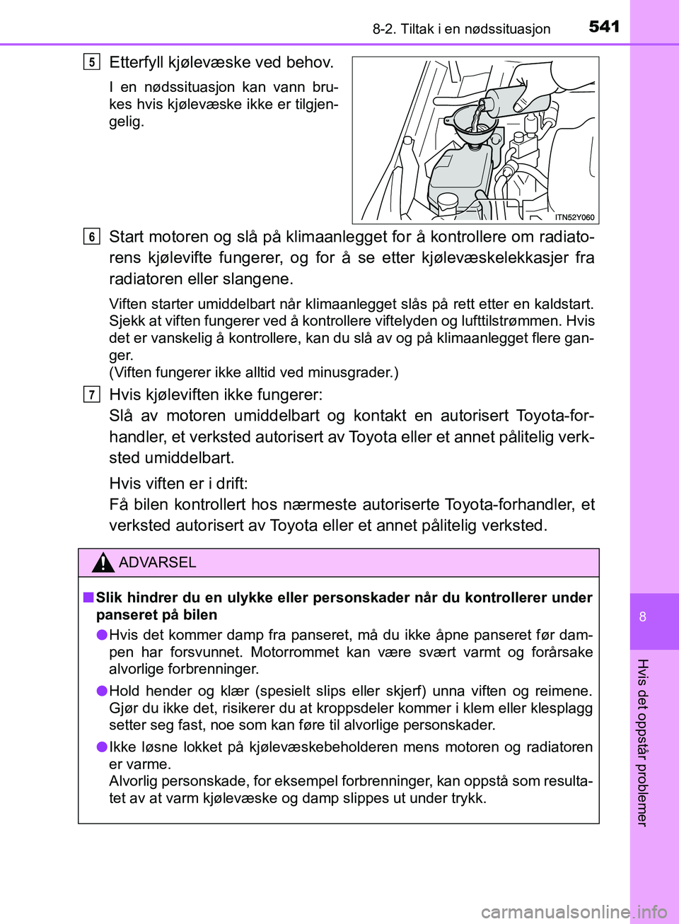 TOYOTA AVENSIS 2018 Instruksjoner for bruk (in Norwegian) 5418-2. Tiltak i en nødssituasjon
AVENSIS_OM20C79NO
8
Hvis det oppstår problemer
Etterfyll kjølevæske ved behov.
I en nødssituasjon kan vann bru-
kes hvis kjølevæske ikke er tilgjen-
gelig.
Sta TOYOTA AVENSIS 2018 Instruksjoner for bruk (in Norwegian) 5418-2. Tiltak i en nødssituasjon
AVENSIS_OM20C79NO
8
Hvis det oppstår problemer
Etterfyll kjølevæske ved behov.
I en nødssituasjon kan vann bru-
kes hvis kjølevæske ikke er tilgjen-
gelig.
Sta