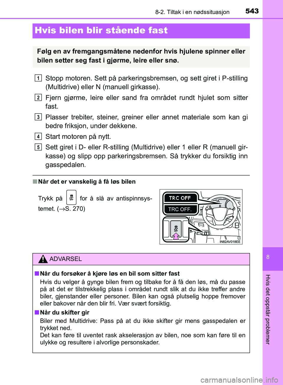 TOYOTA AVENSIS 2018 Instruksjoner for bruk (in Norwegian) 5438-2. Tiltak i en nødssituasjon
AVENSIS_OM20C79NO
8
Hvis det oppstår problemer
Hvis bilen blir stående fast
Stopp motoren. Sett på parkeringsbremsen, og sett giret i P-stilling
(Multidrive) elle TOYOTA AVENSIS 2018 Instruksjoner for bruk (in Norwegian) 5438-2. Tiltak i en nødssituasjon
AVENSIS_OM20C79NO
8
Hvis det oppstår problemer
Hvis bilen blir stående fast
Stopp motoren. Sett på parkeringsbremsen, og sett giret i P-stilling
(Multidrive) elle