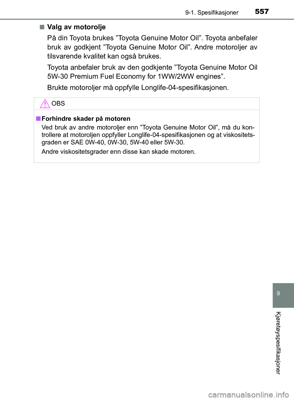 TOYOTA AVENSIS 2018 Instruksjoner for bruk (in Norwegian) 5579-1. Spesifikasjoner
AVENSIS_OM20C79NO
9
Kjøretøyspesifikasjoner
nValg av motorolje
På din Toyota brukes ”Toyota Genuine Motor Oil”. Toyota anbefaler
bruk av godkjent ”Toyota Genuine Motor TOYOTA AVENSIS 2018 Instruksjoner for bruk (in Norwegian) 5579-1. Spesifikasjoner
AVENSIS_OM20C79NO
9
Kjøretøyspesifikasjoner
nValg av motorolje
På din Toyota brukes ”Toyota Genuine Motor Oil”. Toyota anbefaler
bruk av godkjent ”Toyota Genuine Motor