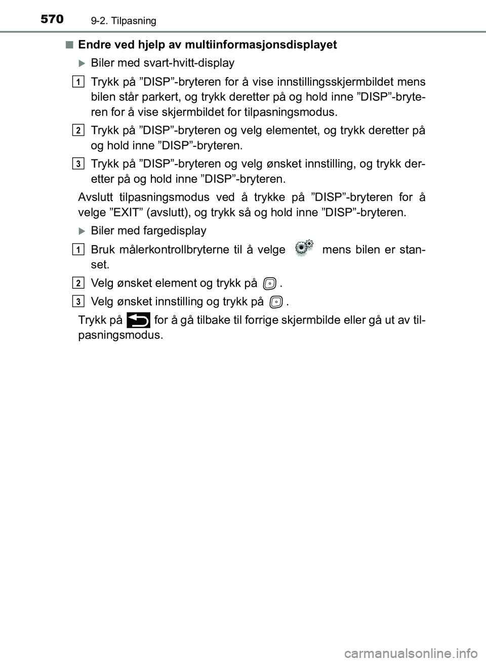 TOYOTA AVENSIS 2018 Instruksjoner for bruk (in Norwegian) 5709-2. Tilpasning
AVENSIS_OM20C79NOn
Endre ved hjelp av multiinformasjonsdisplayet
Biler med svart-hvitt-display
Trykk på ”DISP”-bryteren for å vi
se innstillingsskjermbildet mens
bilen stå TOYOTA AVENSIS 2018 Instruksjoner for bruk (in Norwegian) 5709-2. Tilpasning
AVENSIS_OM20C79NOn
Endre ved hjelp av multiinformasjonsdisplayet
Biler med svart-hvitt-display
Trykk på ”DISP”-bryteren for å vi
se innstillingsskjermbildet mens
bilen stå