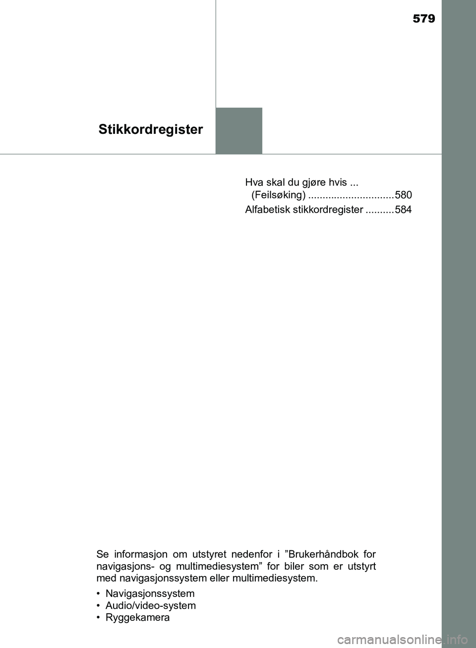 TOYOTA AVENSIS 2018 Instruksjoner for bruk (in Norwegian) 579
Stikkordregister
AVENSIS_OM20C79NOHva skal du gjøre hvis ...
(Feilsøking) .............................. 580
Alfabetisk stikkordregister .......... 584
Se informasjon om utstyret nedenfor i ” TOYOTA AVENSIS 2018 Instruksjoner for bruk (in Norwegian) 579
Stikkordregister
AVENSIS_OM20C79NOHva skal du gjøre hvis ...
(Feilsøking) .............................. 580
Alfabetisk stikkordregister .......... 584
Se informasjon om utstyret nedenfor i ”