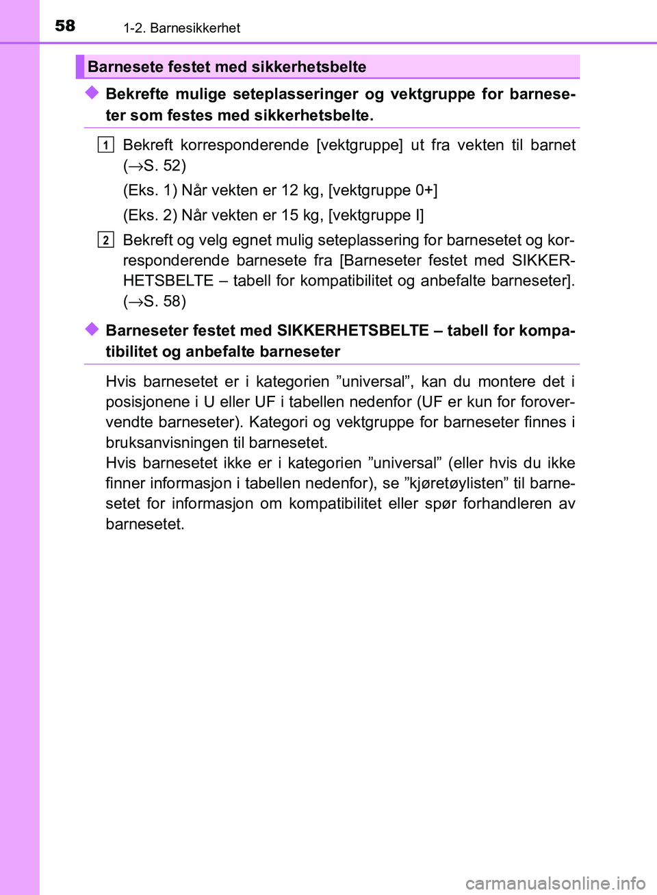 TOYOTA AVENSIS 2018  Instruksjoner for bruk (in Norwegian) 581-2. Barnesikkerhet
AVENSIS_OM20C79NO
uBekrefte mulige seteplasseringer og vektgruppe for barnese-
ter som festes med sikkerhetsbelte.Bekreft korresponderende [vektgru ppe] ut fra vekten til barnet
