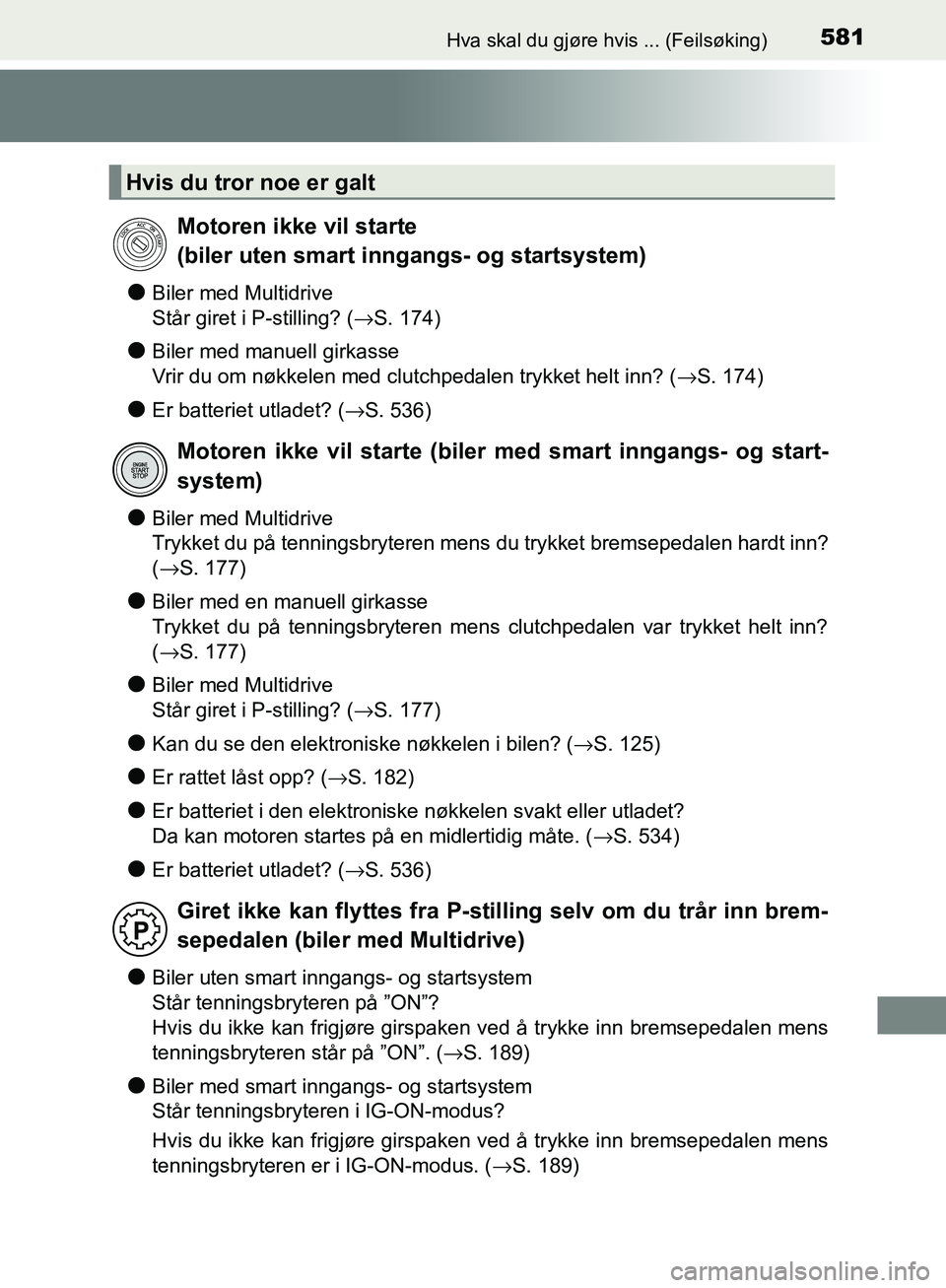 TOYOTA AVENSIS 2018  Instruksjoner for bruk (in Norwegian) 581Hva skal du gjøre hvis ... (Feilsøking)
AVENSIS_OM20C79NO
lBiler med Multidrive 
Står giret i P-stilling? (→S. 174)
lBiler med manuell girkasse 
Vrir du om nøkkelen med clutchpedalen trykket 