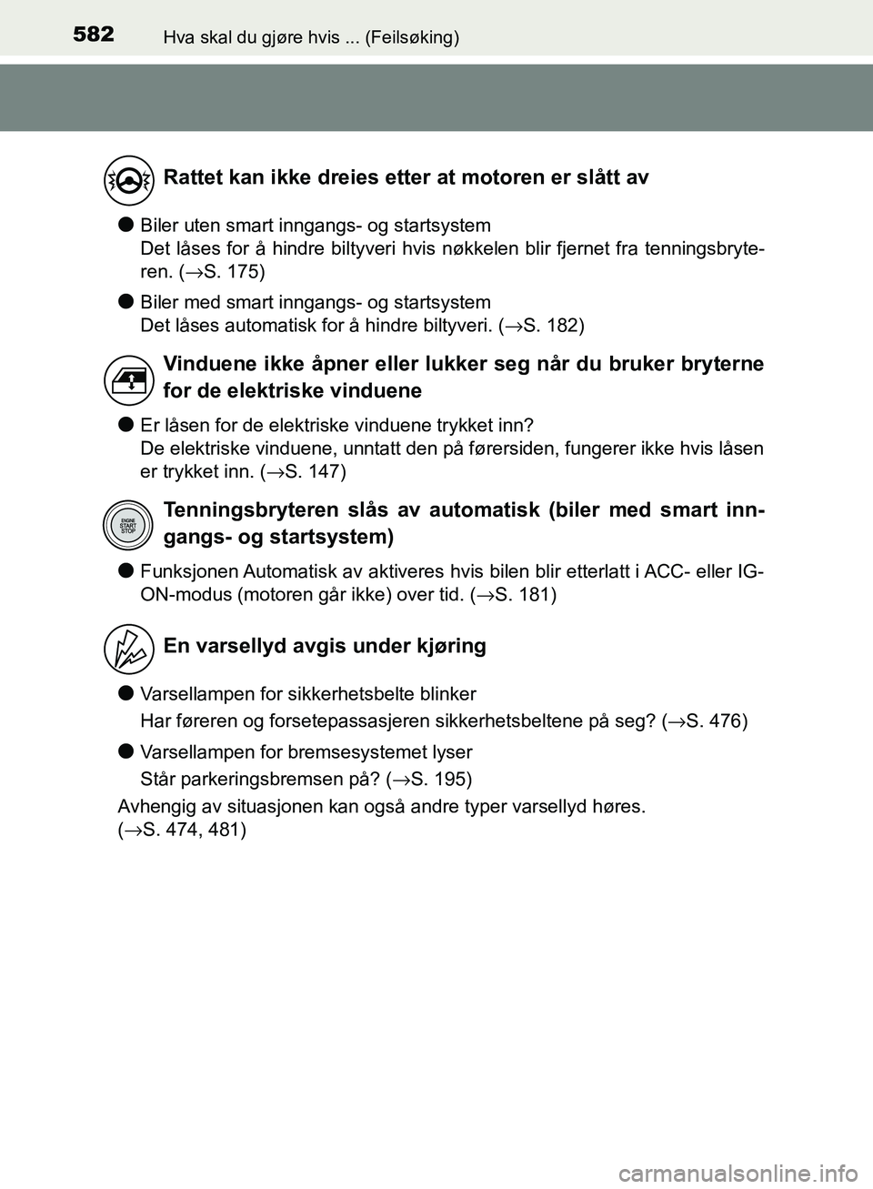 TOYOTA AVENSIS 2018  Instruksjoner for bruk (in Norwegian) 582Hva skal du gjøre hvis ... (Feilsøking)
AVENSIS_OM20C79NO
lBiler uten smart inngangs- og startsystem 
Det låses for å hindre biltyveri hvis nøkkelen blir fjernet fra tenningsbryte-
ren. (→S.