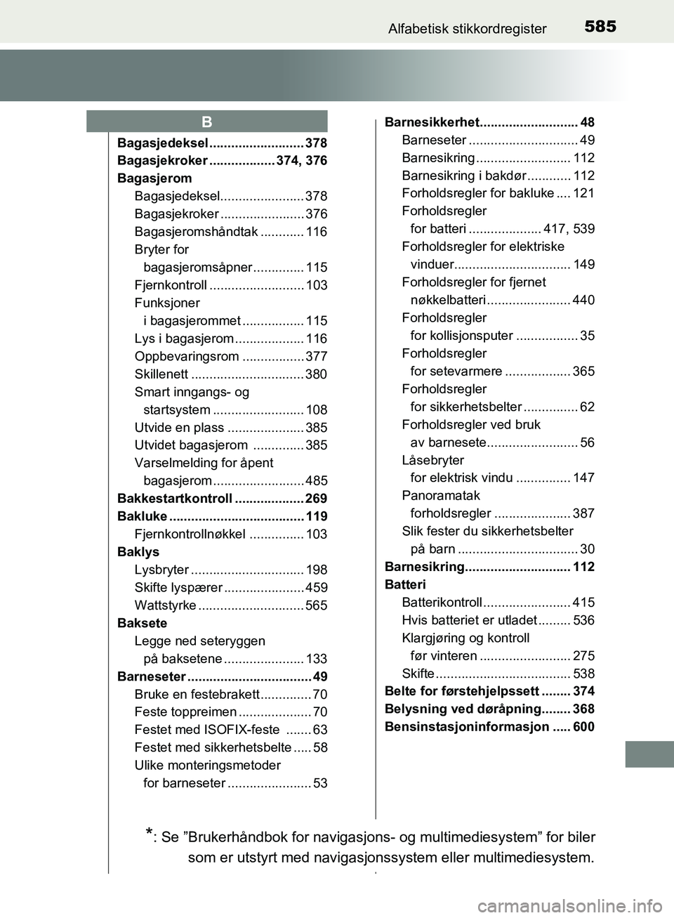 TOYOTA AVENSIS 2018  Instruksjoner for bruk (in Norwegian) 585Alfabetisk stikkordregister
AVENSIS_OM20C79NO
Bagasjedeksel .......................... 378
Bagasjekroker .................. 374, 376
BagasjeromBagasjedeksel....................... 378
Bagasjekroker