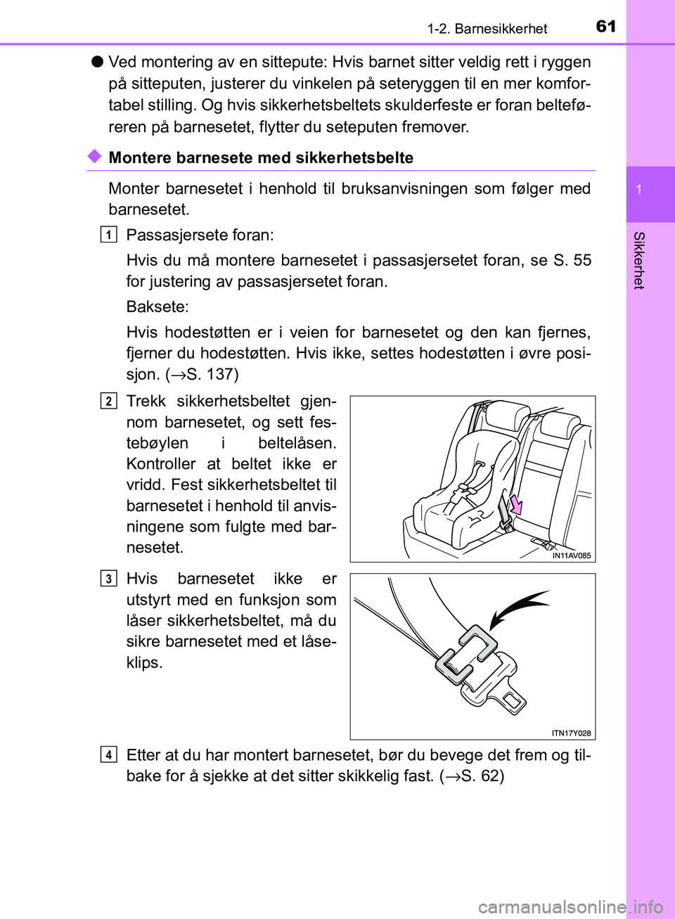 TOYOTA AVENSIS 2018  Instruksjoner for bruk (in Norwegian) 611-2. Barnesikkerhet
1
AVENSIS_OM20C79NO
Sikkerhet
lVed montering av en sittepute: Hvis barnet sitter veldig rett i ryggen
på sitteputen, justerer du vinkelen på seteryggen til en mer komfor-
tabel