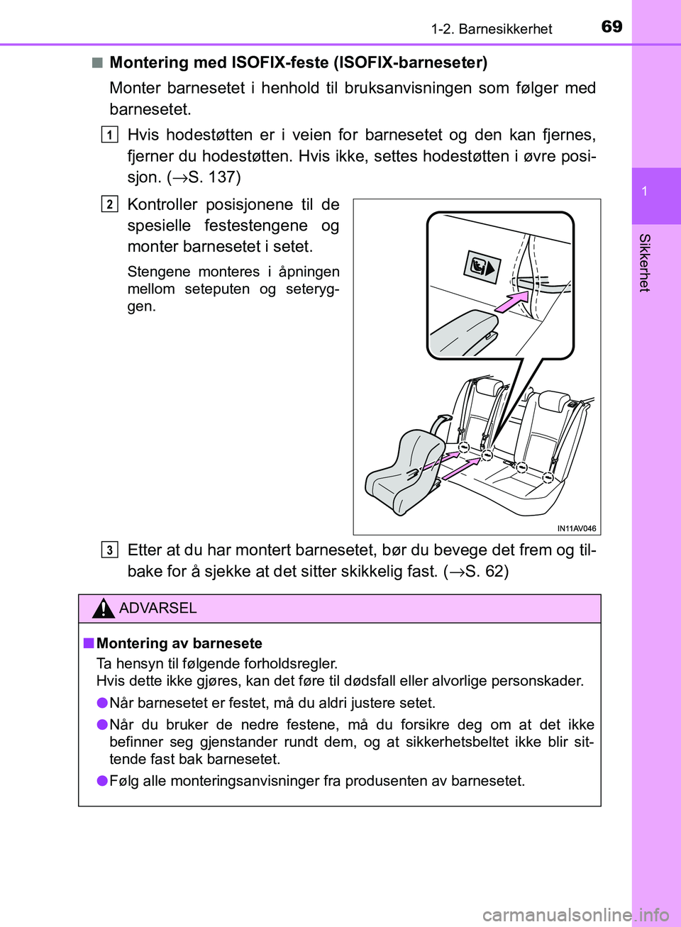TOYOTA AVENSIS 2018  Instruksjoner for bruk (in Norwegian) 691-2. Barnesikkerhet
1
AVENSIS_OM20C79NO
Sikkerhet
nMontering med ISOFIX-feste (ISOFIX-barneseter)
Monter barnesetet i henhold til bruksanvisningen som følger med
barnesetet.Hvis hodestøtten er i v