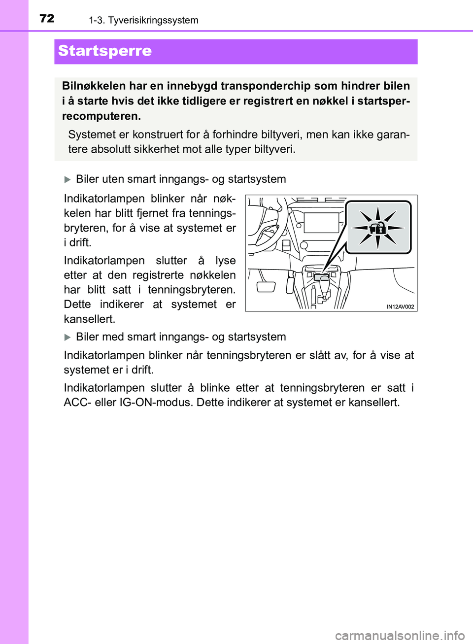 TOYOTA AVENSIS 2018  Instruksjoner for bruk (in Norwegian) 721-3. Tyverisikringssystem
AVENSIS_OM20C79NO
Startsperre
Biler uten smart inngangs- og startsystem
Indikatorlampen blinker når nøk-
kelen har blitt fjernet fra tennings-
bryteren, for å vise at