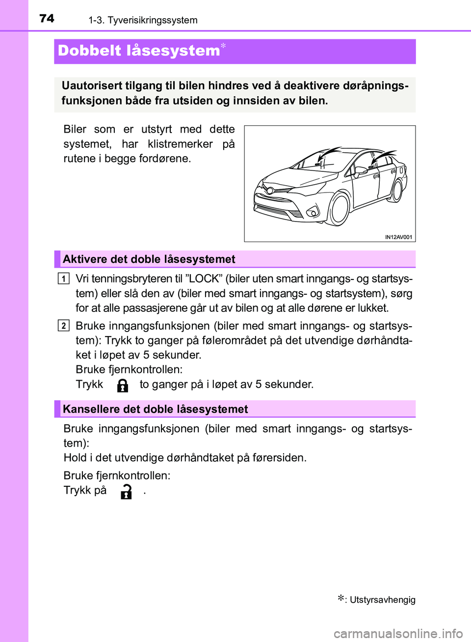 TOYOTA AVENSIS 2018  Instruksjoner for bruk (in Norwegian) 741-3. Tyverisikringssystem
AVENSIS_OM20C79NO
Dobbelt låsesystem∗
Biler som er utstyrt med dette
systemet, har klistremerker på
rutene i begge fordørene.Vri tenningsbryteren til ”LOCK” (biler