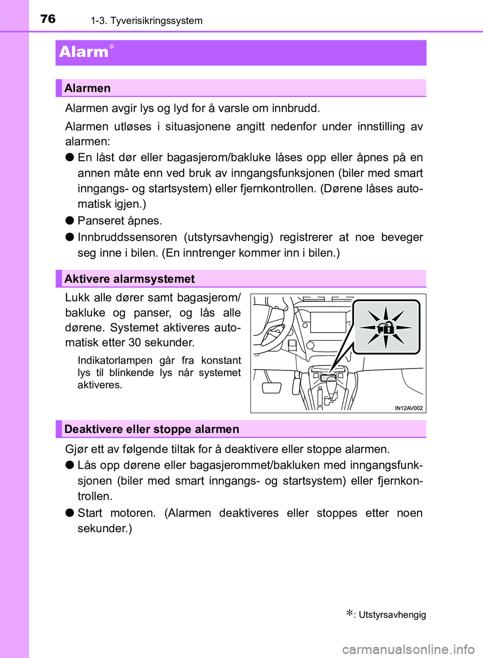 TOYOTA AVENSIS 2018  Instruksjoner for bruk (in Norwegian) 761-3. Tyverisikringssystem
AVENSIS_OM20C79NO
Alarm∗
Alarmen avgir lys og lyd for å varsle om innbrudd.
Alarmen utløses i situasjonene angitt nedenfor under innstilling av
alarmen:
lEn låst dør 