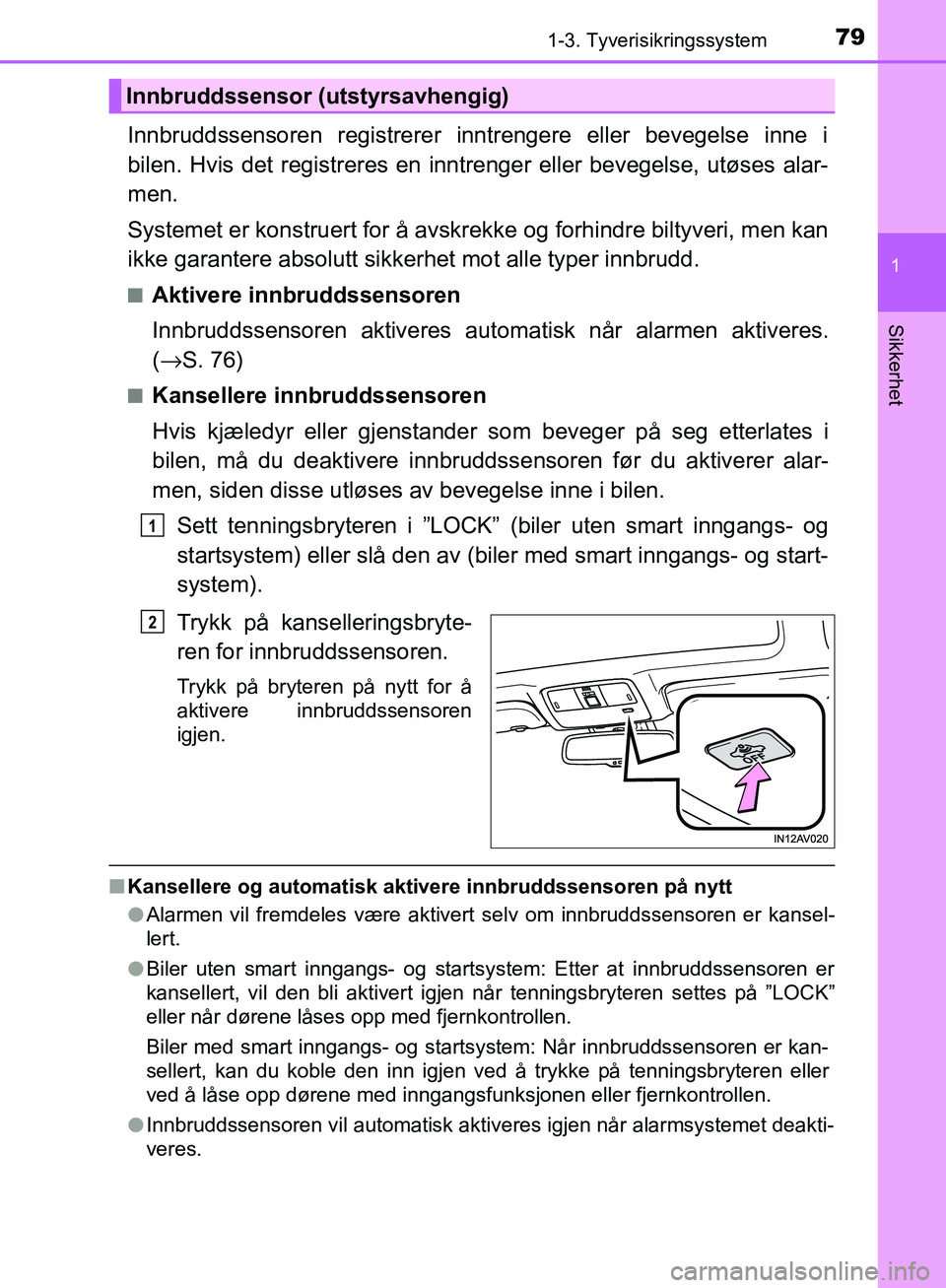 TOYOTA AVENSIS 2018  Instruksjoner for bruk (in Norwegian) 791-3. Tyverisikringssystem
1
AVENSIS_OM20C79NO
Sikkerhet
Innbruddssensoren registrerer inntrengere eller bevegelse inne i
bilen. Hvis det registreres en inntrenger eller bevegelse, utøses alar-
men.