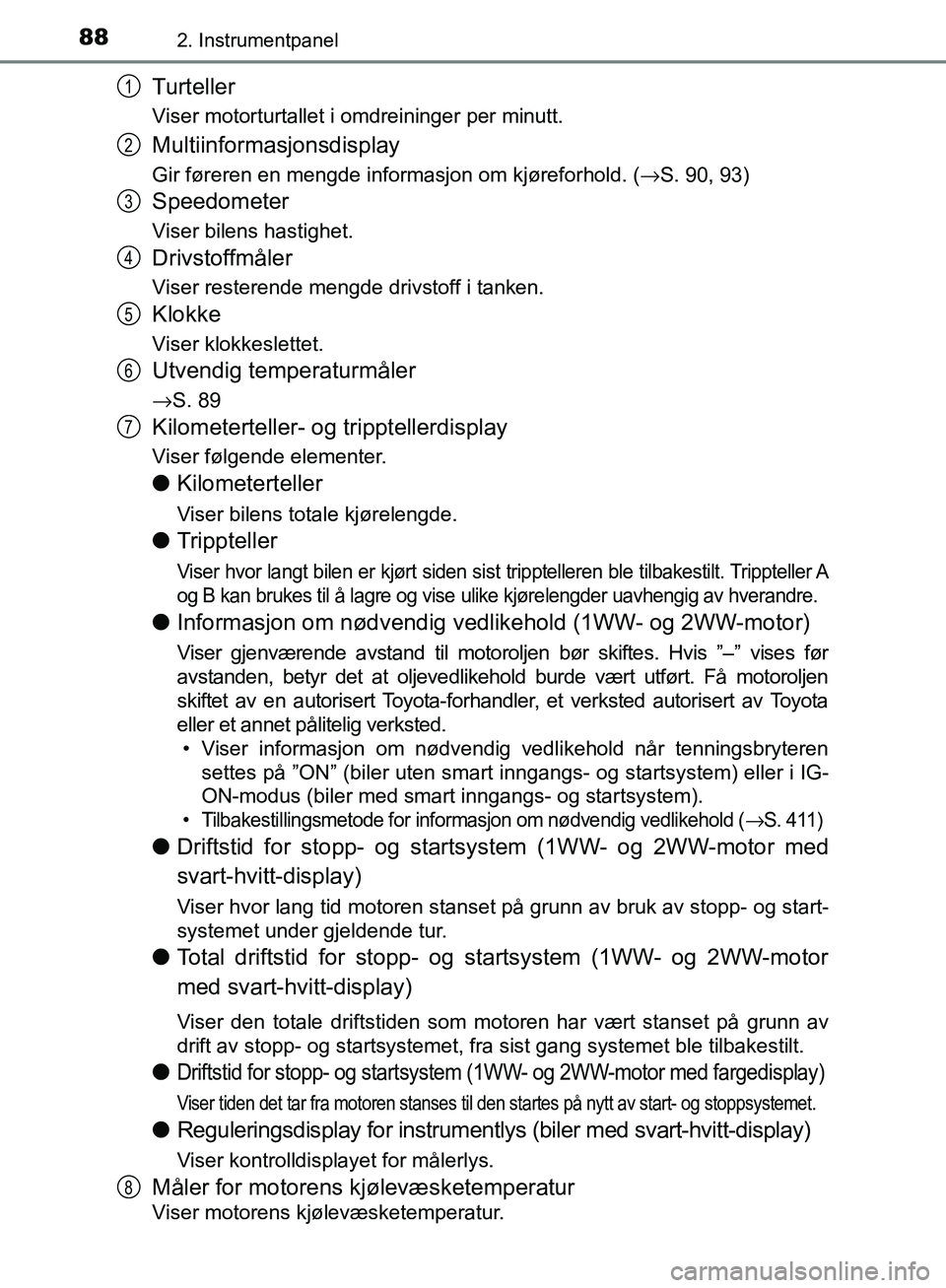 TOYOTA AVENSIS 2018 Instruksjoner for bruk (in Norwegian) 882. Instrumentpanel
AVENSIS_OM20C79NO
Turteller
Viser motorturtallet i omdreininger per minutt.
Multiinformasjonsdisplay
Gir føreren en mengde informasjon om kjøreforhold. (→S. 90, 93)
Speedomete TOYOTA AVENSIS 2018 Instruksjoner for bruk (in Norwegian) 882. Instrumentpanel
AVENSIS_OM20C79NO
Turteller
Viser motorturtallet i omdreininger per minutt.
Multiinformasjonsdisplay
Gir føreren en mengde informasjon om kjøreforhold. (→S. 90, 93)
Speedomete