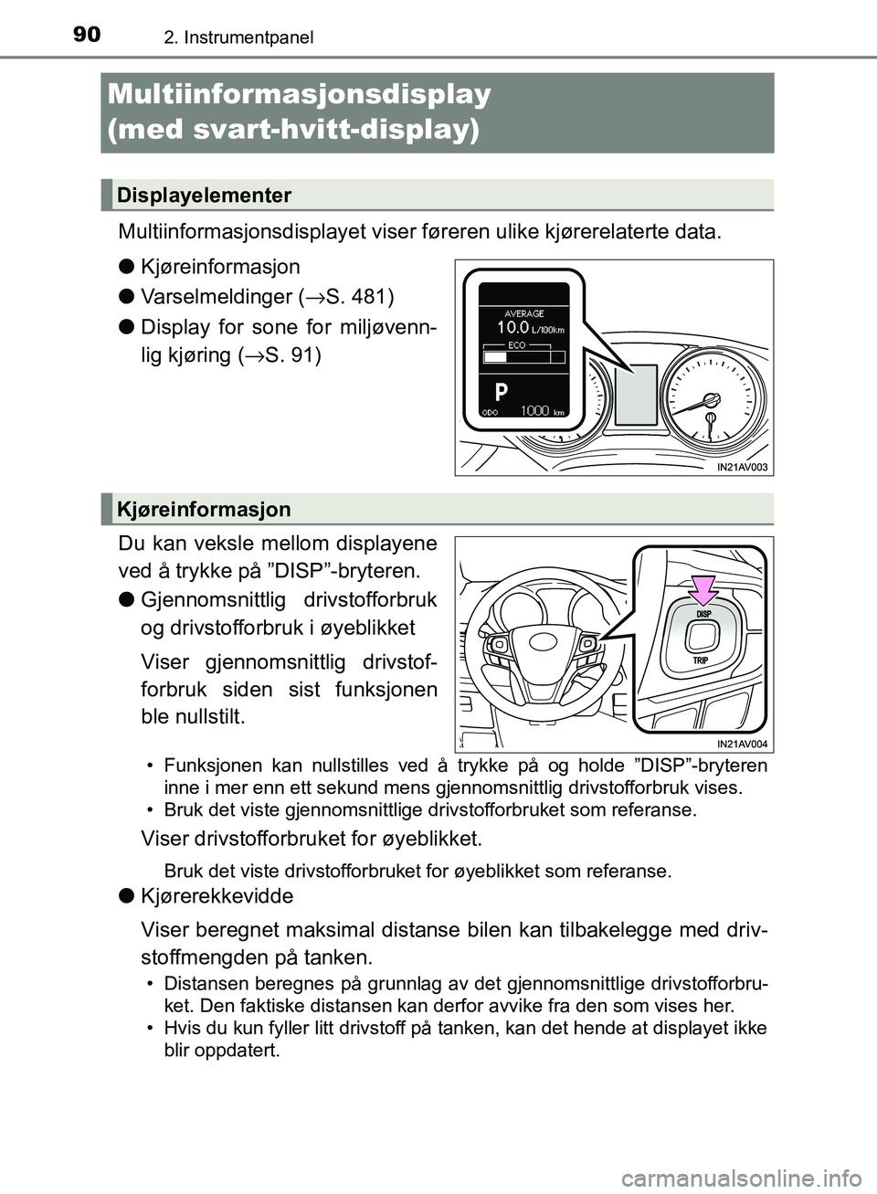 TOYOTA AVENSIS 2018 Instruksjoner for bruk (in Norwegian) 902. Instrumentpanel
AVENSIS_OM20C79NO
Multiinformasjonsdisplay
(med svart-hvitt-display)
Multiinformasjonsdisplayet viser føreren ulike kjørerelaterte data.
lKjøreinformasjon
l Varselmeldinger ( TOYOTA AVENSIS 2018 Instruksjoner for bruk (in Norwegian) 902. Instrumentpanel
AVENSIS_OM20C79NO
Multiinformasjonsdisplay
(med svart-hvitt-display)
Multiinformasjonsdisplayet viser føreren ulike kjørerelaterte data.
lKjøreinformasjon
l Varselmeldinger (