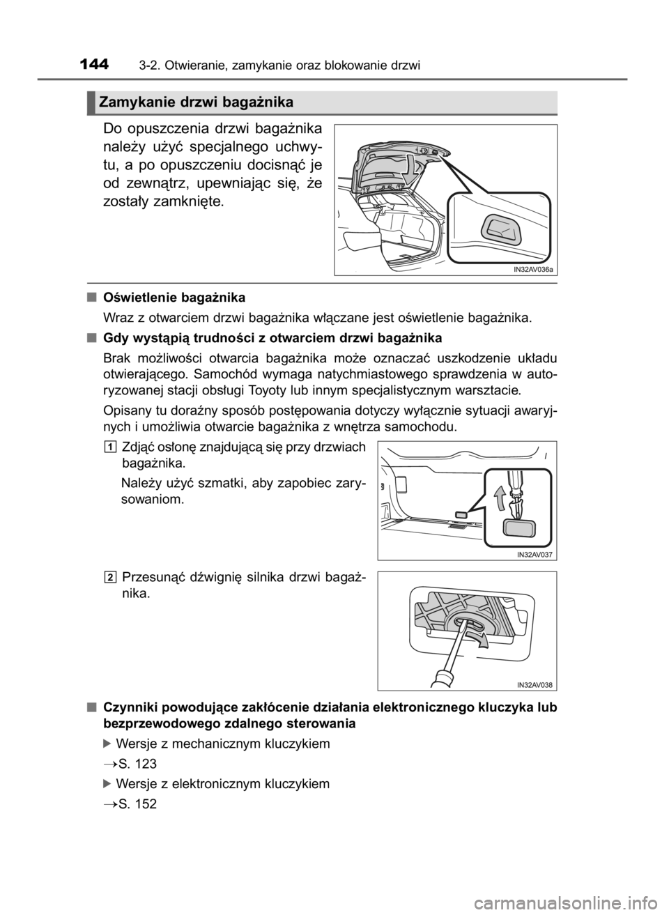 TOYOTA AVENSIS 2018  Instrukcja obsługi (in Polish) Do  opuszczenia  drzwi  baga˝nika
nale˝y  u˝yç  specjalnego  uchwy-
tu,  a po  opuszczeniu  docisnàç  je
od  zewnàtrz,  upewniajàc  si´,  ˝e
zosta∏y zamkni´te.
OÊwietlenie baga˝nika
Wra