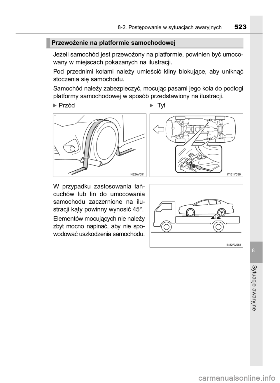 TOYOTA AVENSIS 2018  Instrukcja obsługi (in Polish) Je˝eli samochód jest przewo˝ony na platformie, powinien byç umoco-
wany w miejscach pokazanych na ilustracji.
Pod  przednimi  ko∏ami  nale˝y  umieÊciç  kliny  blokujàce,  aby  uniknàç
stoc