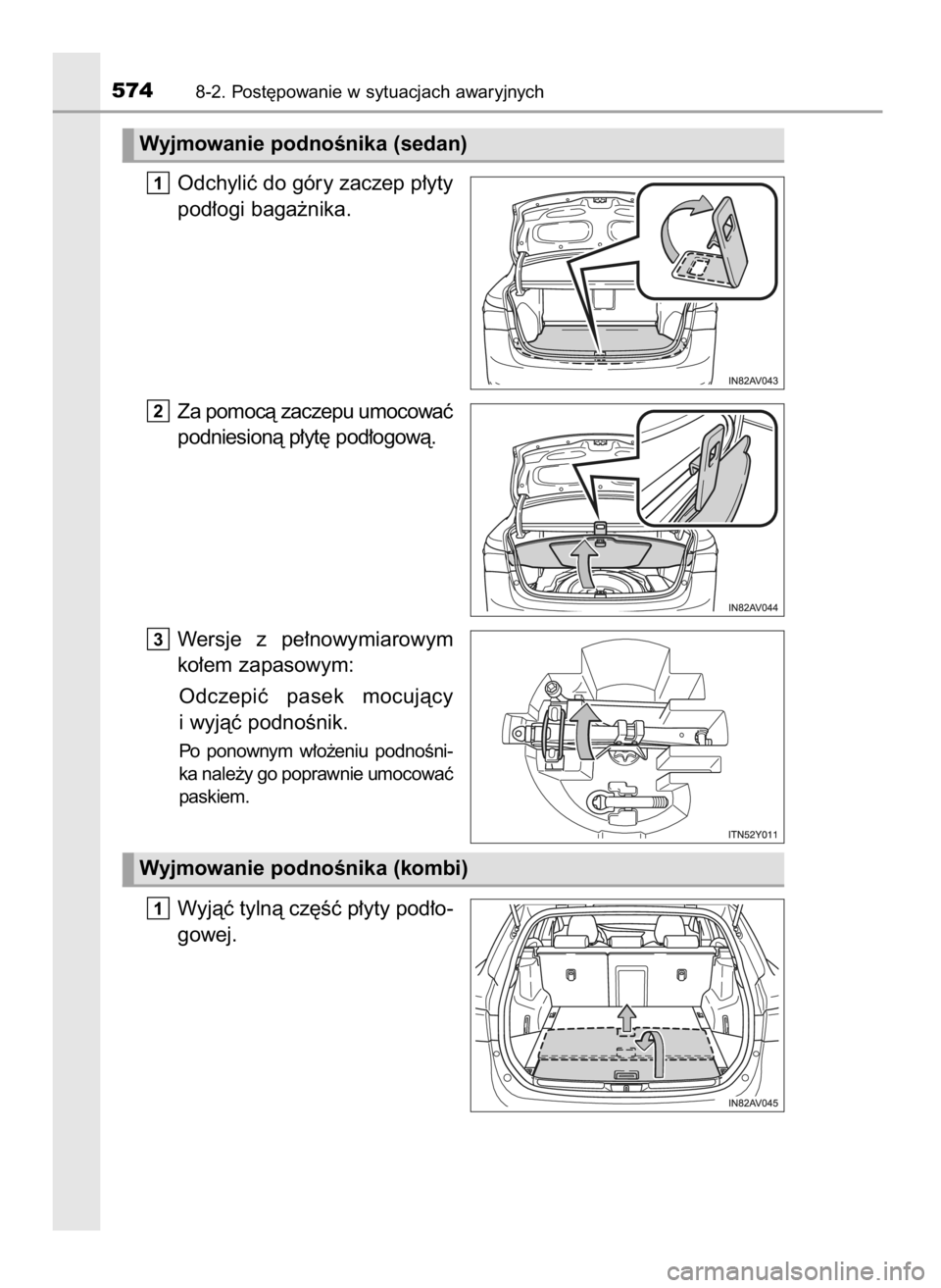 TOYOTA AVENSIS 2018  Instrukcja obsługi (in Polish) Odchyliç do góry zaczep p∏yty
pod∏ogi baga˝nika.
Za pomocà zaczepu umocowaç
podniesionà p∏yt´ pod∏ogowà.
Wersje  z pe∏nowymiarowym
ko∏em zapasowym:
Odczepiç  pasek  mocujàcy
i wy