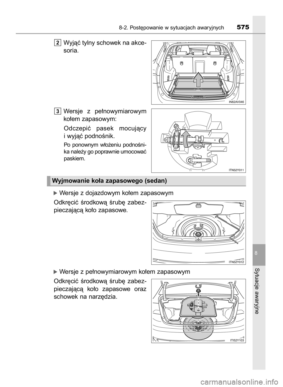 TOYOTA AVENSIS 2018  Instrukcja obsługi (in Polish) Wyjàç tylny schowek na akce-
soria.
Wersje  z pe∏nowymiarowym
ko∏em zapasowym:
Odczepiç  pasek  mocujàcy
i wyjàç podnoÊnik.
Po  ponownym  w∏o˝eniu  podnoÊni-
ka nale˝y go poprawnie umo