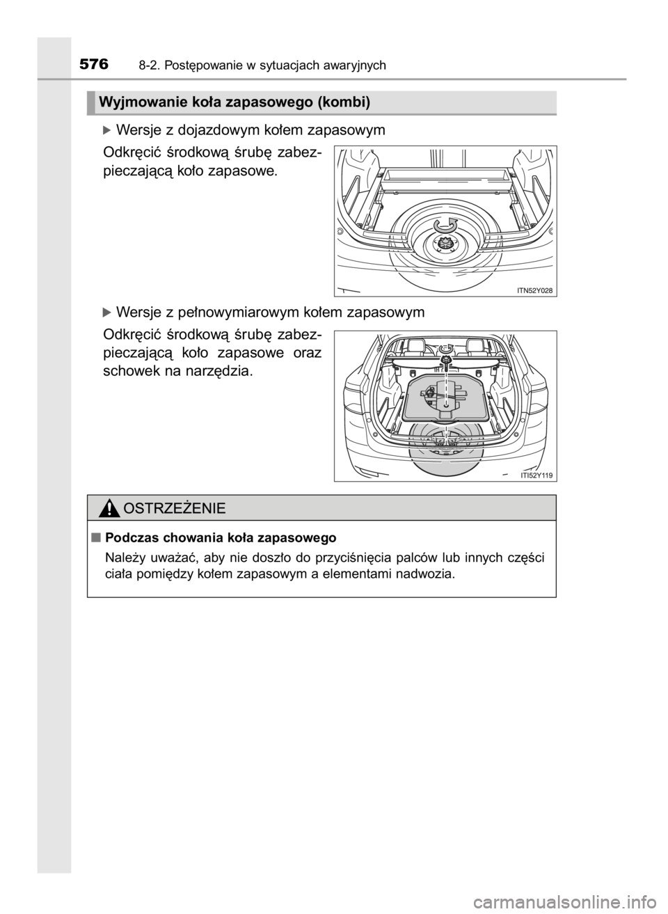 TOYOTA AVENSIS 2018  Instrukcja obsługi (in Polish) óWersje z dojazdowym ko∏em zapasowym
Odkr´ciç  Êrodkowà  Êrub´  zabez-
pieczajàcà ko∏o zapasowe.
óWersje z pe∏nowymiarowym ko∏em zapasowym
Odkr´ciç  Êrodkowà  Êrub´  zabez-
pie