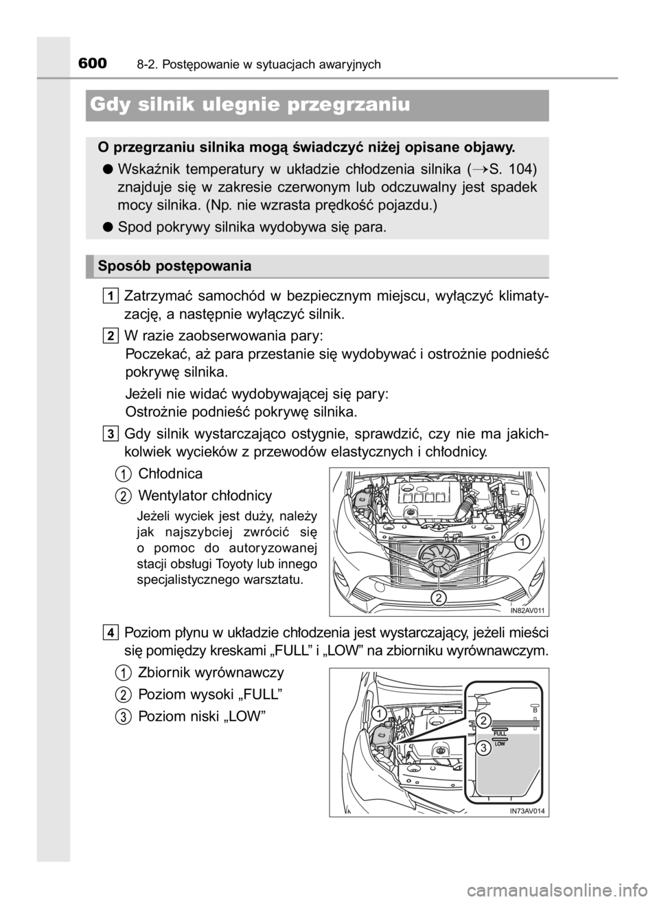 TOYOTA AVENSIS 2018  Instrukcja obsługi (in Polish) Zatrzymaç  samochód  w bezpiecznym  miejscu,  wy∏àczyç  klimaty-
zacj´, a nast´pnie wy∏àczyç silnik.
W razie zaobserwowania pary:
Poczekaç, a˝ para przestanie si´ wydobywaç i ostro˝ni