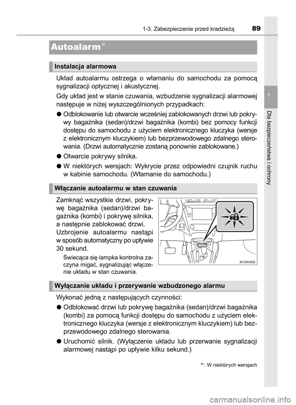 TOYOTA AVENSIS 2018  Instrukcja obsługi (in Polish) Uk∏ad  autoalarmu  ostrzega  o w∏amaniu  do  samochodu  za  pomocà 
sygnalizacji optycznej i akustycznej.
Gdy uk∏ad jest w stanie czuwania, wzbudzenie sygnalizacji alarmowej
nast´puje w ni˝ej