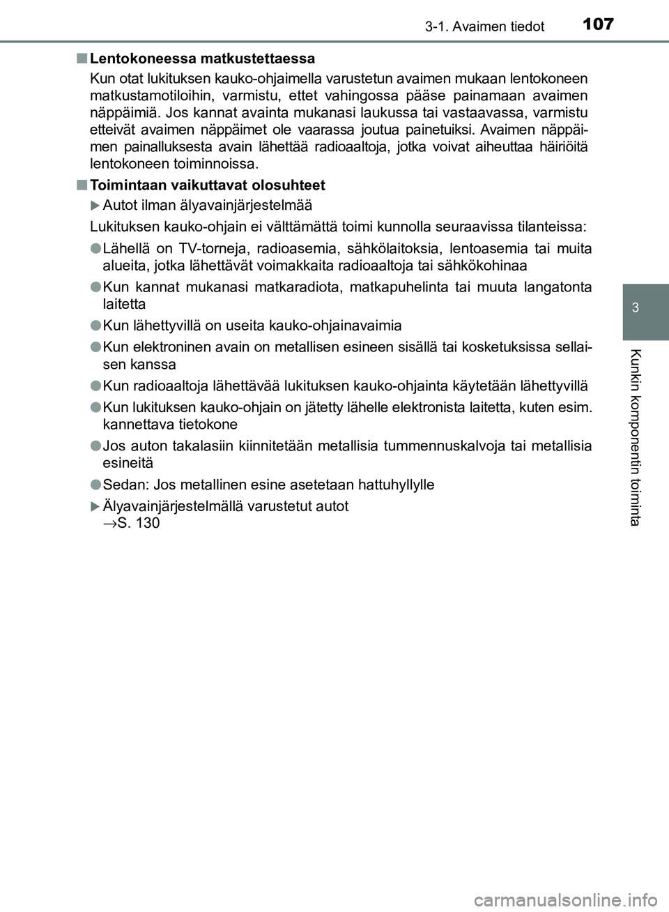 TOYOTA AVENSIS 2018 Omistajan Käsikirja (in Finnish) 1073-1. Avaimen tiedot
3
Kunkin komponentin toiminta
OM20C79FIn
Lentokoneessa matkustettaessa
Kun otat lukituksen kauko-ohjaimella varustetun avaimen mukaan lentokoneen
matkustamotiloihin, varmistu, e TOYOTA AVENSIS 2018 Omistajan Käsikirja (in Finnish) 1073-1. Avaimen tiedot
3
Kunkin komponentin toiminta
OM20C79FIn
Lentokoneessa matkustettaessa
Kun otat lukituksen kauko-ohjaimella varustetun avaimen mukaan lentokoneen
matkustamotiloihin, varmistu, e