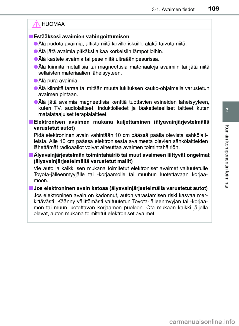 TOYOTA AVENSIS 2018 Omistajan Käsikirja (in Finnish) 1093-1. Avaimen tiedot
3
Kunkin komponentin toiminta
OM20C79FI
HUOMAA
nEstääksesi avaimien vahingoittumisen
l Älä pudota avaimia, altista niitä koville iskuille äläkä taivuta niitä.
l Älä j TOYOTA AVENSIS 2018 Omistajan Käsikirja (in Finnish) 1093-1. Avaimen tiedot
3
Kunkin komponentin toiminta
OM20C79FI
HUOMAA
nEstääksesi avaimien vahingoittumisen
l Älä pudota avaimia, altista niitä koville iskuille äläkä taivuta niitä.
l Älä j