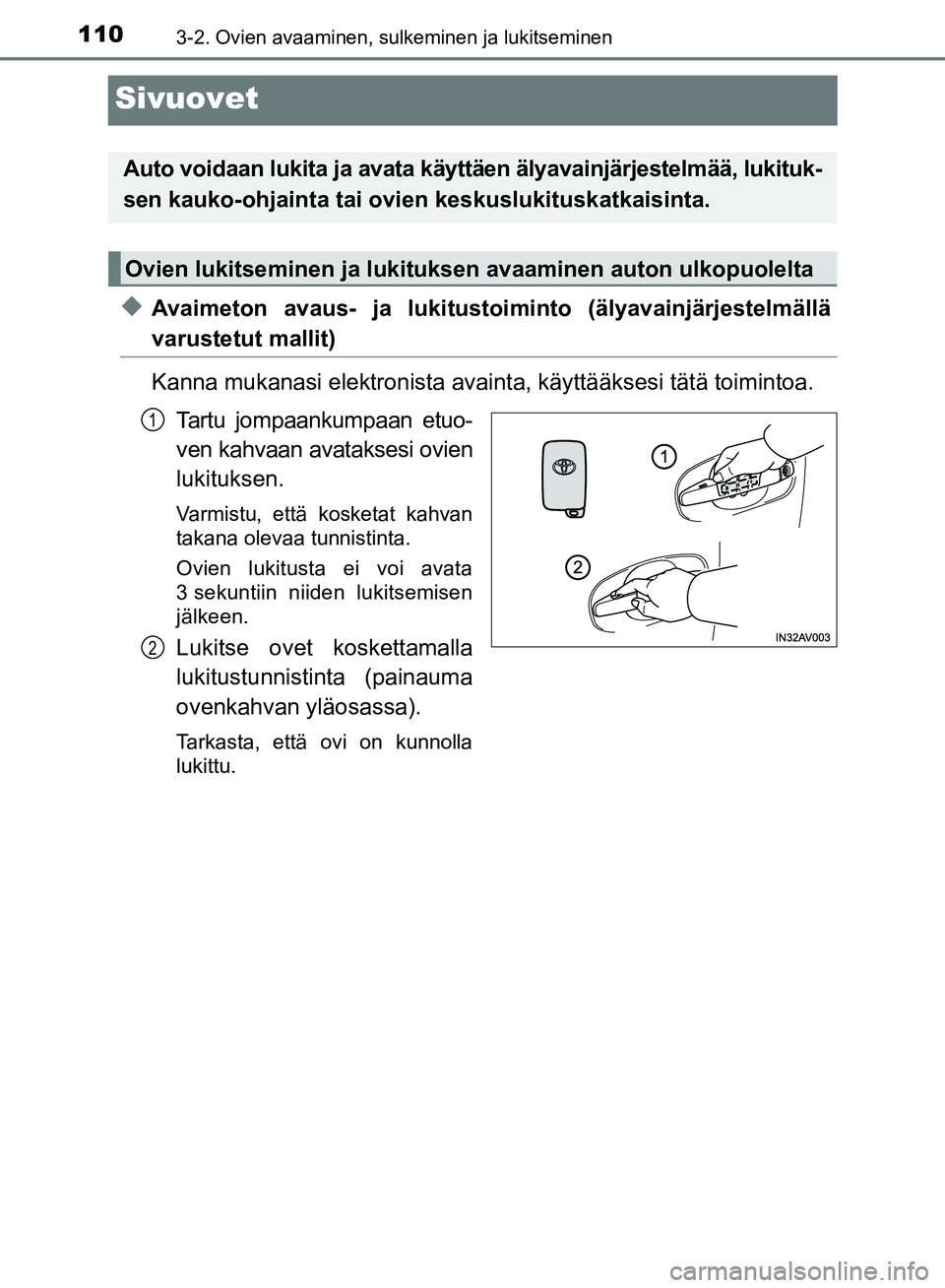 TOYOTA AVENSIS 2018 Omistajan Käsikirja (in Finnish) 1103-2. Ovien avaaminen, sulkeminen ja lukitseminen
OM20C79FI
Sivuovet
uAvaimeton avaus- ja lukitustoiminto (älyavainjärjestelmällä
varustetut mallit)
Kanna mukanasi elektronista avainta, käyttä TOYOTA AVENSIS 2018 Omistajan Käsikirja (in Finnish) 1103-2. Ovien avaaminen, sulkeminen ja lukitseminen
OM20C79FI
Sivuovet
uAvaimeton avaus- ja lukitustoiminto (älyavainjärjestelmällä
varustetut mallit)
Kanna mukanasi elektronista avainta, käyttä
