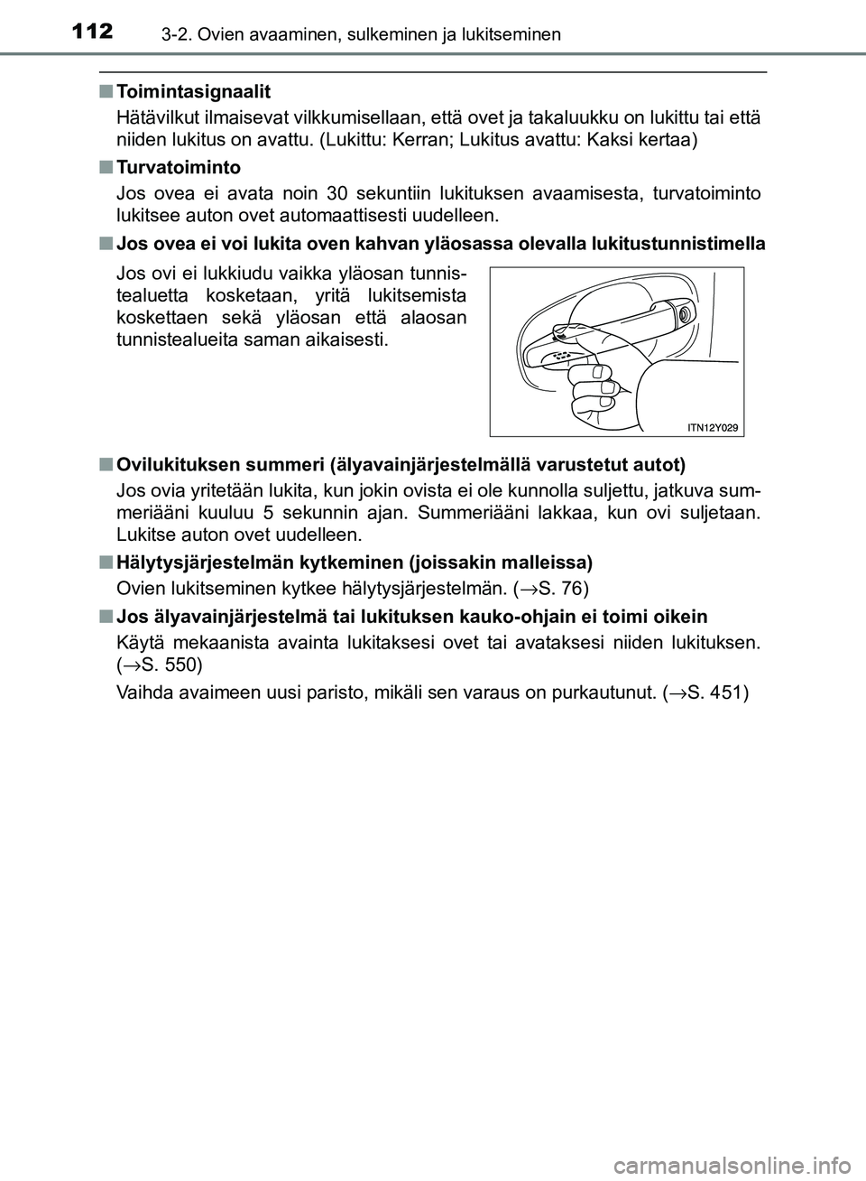 TOYOTA AVENSIS 2018  Omistajan Käsikirja (in Finnish) 1123-2. Ovien avaaminen, sulkeminen ja lukitseminen
OM20C79FI
nToimintasignaalit
Hätävilkut ilmaisevat vilkkumisellaan, että ovet ja takaluukku on lukittu tai että
niiden lukitus on avattu. (Lukit