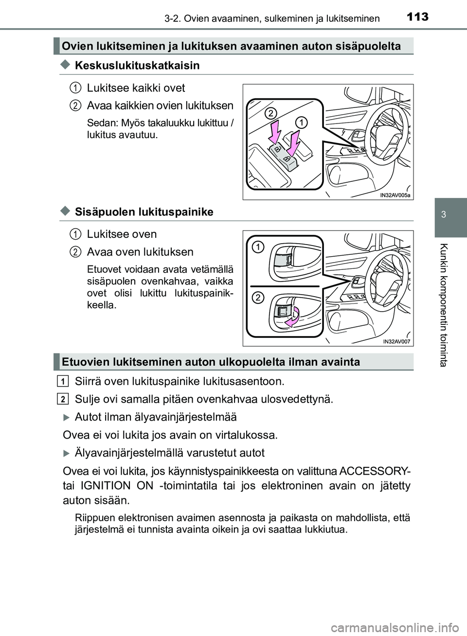 TOYOTA AVENSIS 2018  Omistajan Käsikirja (in Finnish) 1133-2. Ovien avaaminen, sulkeminen ja lukitseminen
3
Kunkin komponentin toiminta
OM20C79FI
uKeskuslukituskatkaisinLukitsee kaikki ovet
Avaa kaikkien ovien lukituksen
Sedan: Myös takaluukku lukittuu 