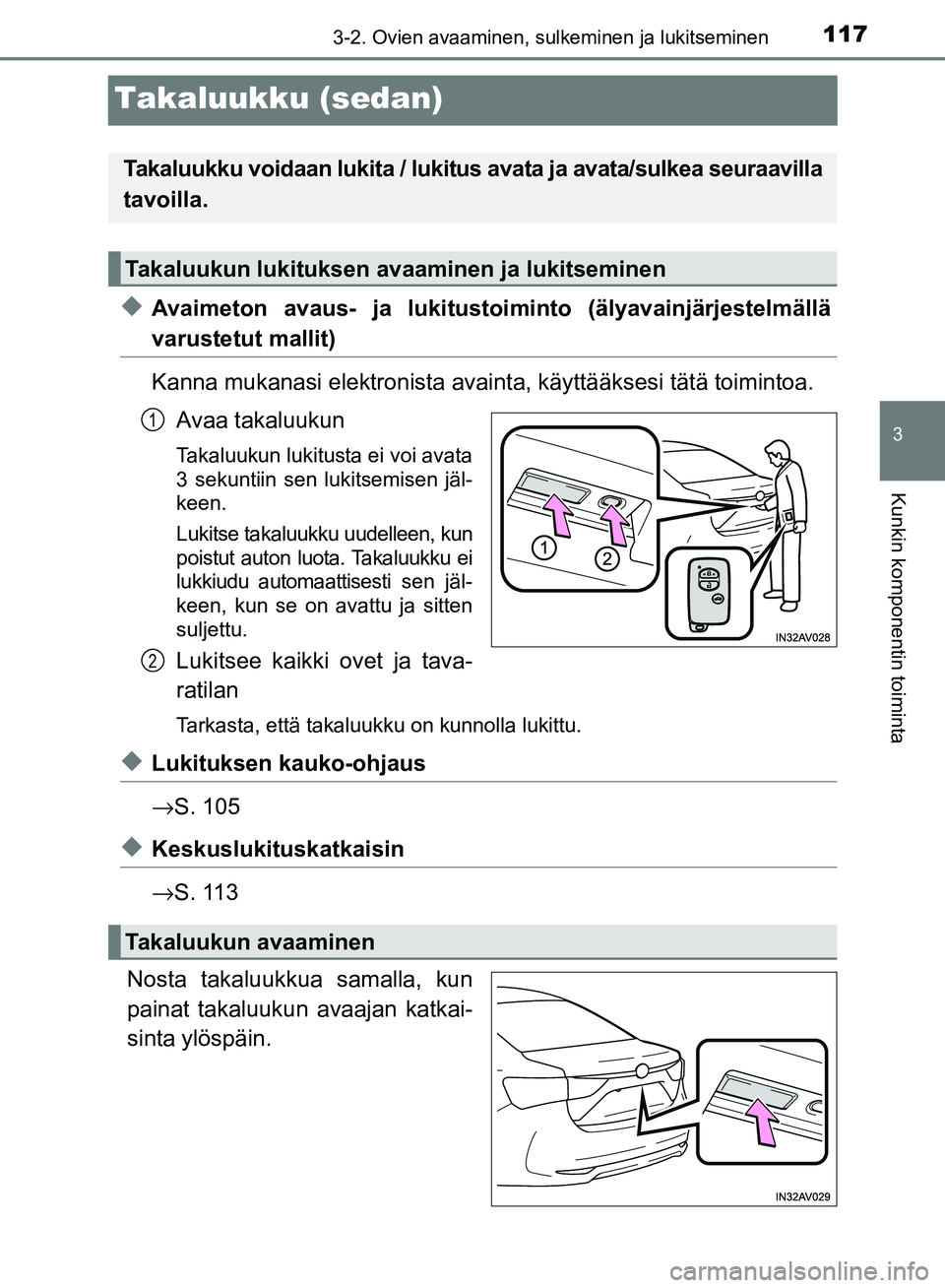 TOYOTA AVENSIS 2018  Omistajan Käsikirja (in Finnish) 117
3
3-2. Ovien avaaminen, sulkeminen ja lukitseminen
Kunkin komponentin toiminta
OM20C79FI
Takaluukku (sedan)
uAvaimeton avaus- ja lukitustoiminto (älyavainjärjestelmällä
varustetut mallit)
Kann