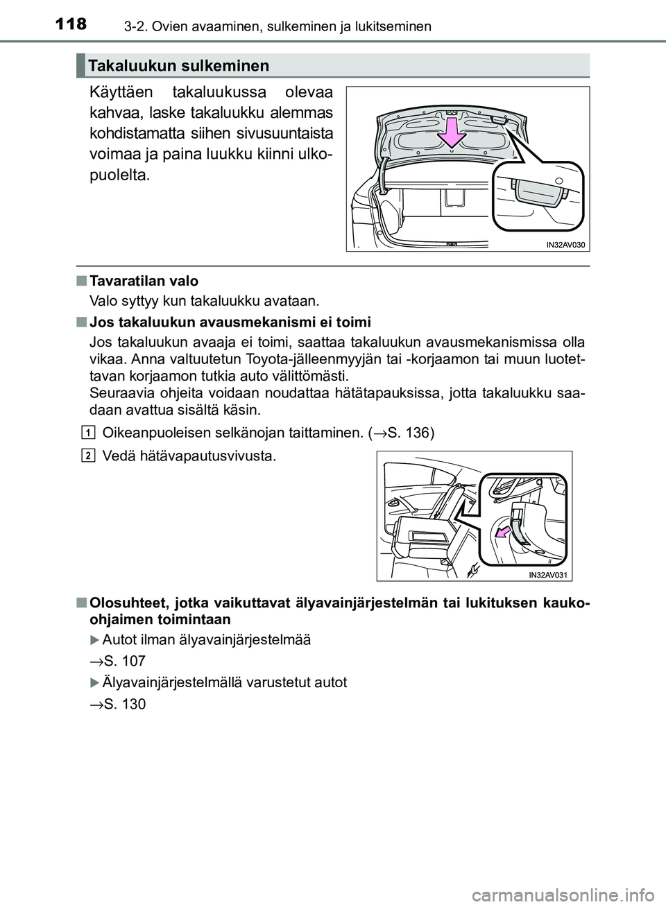 TOYOTA AVENSIS 2018  Omistajan Käsikirja (in Finnish) 1183-2. Ovien avaaminen, sulkeminen ja lukitseminen
OM20C79FI
Käyttäen takaluukussa olevaa
kahvaa, laske takaluukku alemmas
kohdistamatta siihen sivusuuntaista
voimaa ja paina luukku kiinni ulko-
pu
