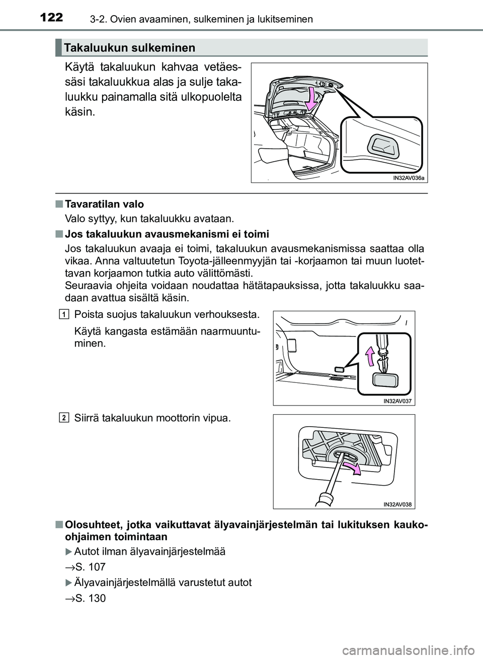 TOYOTA AVENSIS 2018  Omistajan Käsikirja (in Finnish) 1223-2. Ovien avaaminen, sulkeminen ja lukitseminen
OM20C79FI
Käytä takaluukun kahvaa vetäes-
säsi takaluukkua alas ja sulje taka-
luukku painamalla sitä ulkopuolelta
käsin.
n Tavaratilan valo
V