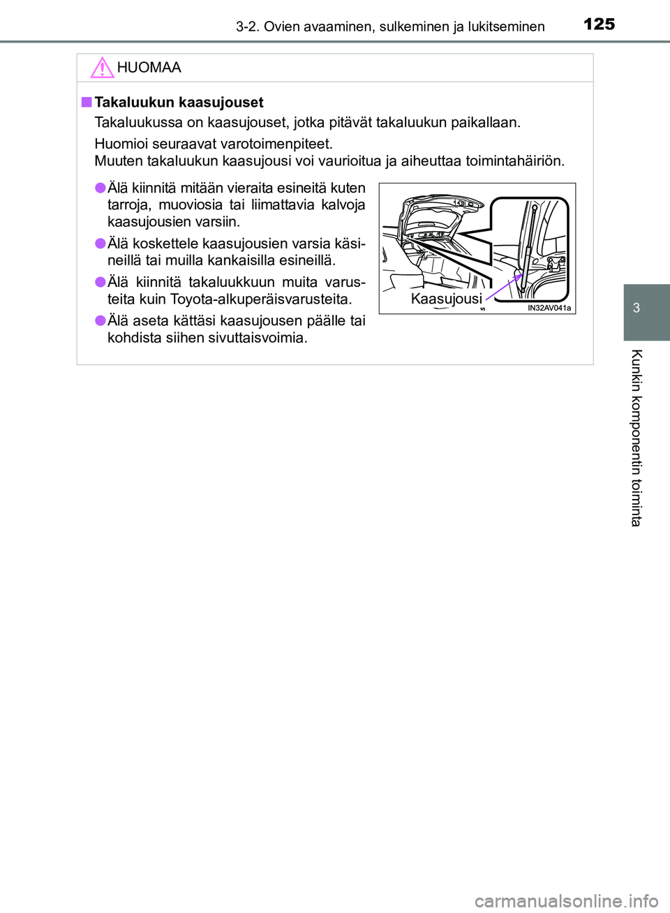 TOYOTA AVENSIS 2018  Omistajan Käsikirja (in Finnish) 1253-2. Ovien avaaminen, sulkeminen ja lukitseminen
3
Kunkin komponentin toiminta
OM20C79FI
HUOMAA
nTakaluukun kaasujouset
Takaluukussa on kaasujouset, jotka pitävät takaluukun paikallaan.
Huomioi s