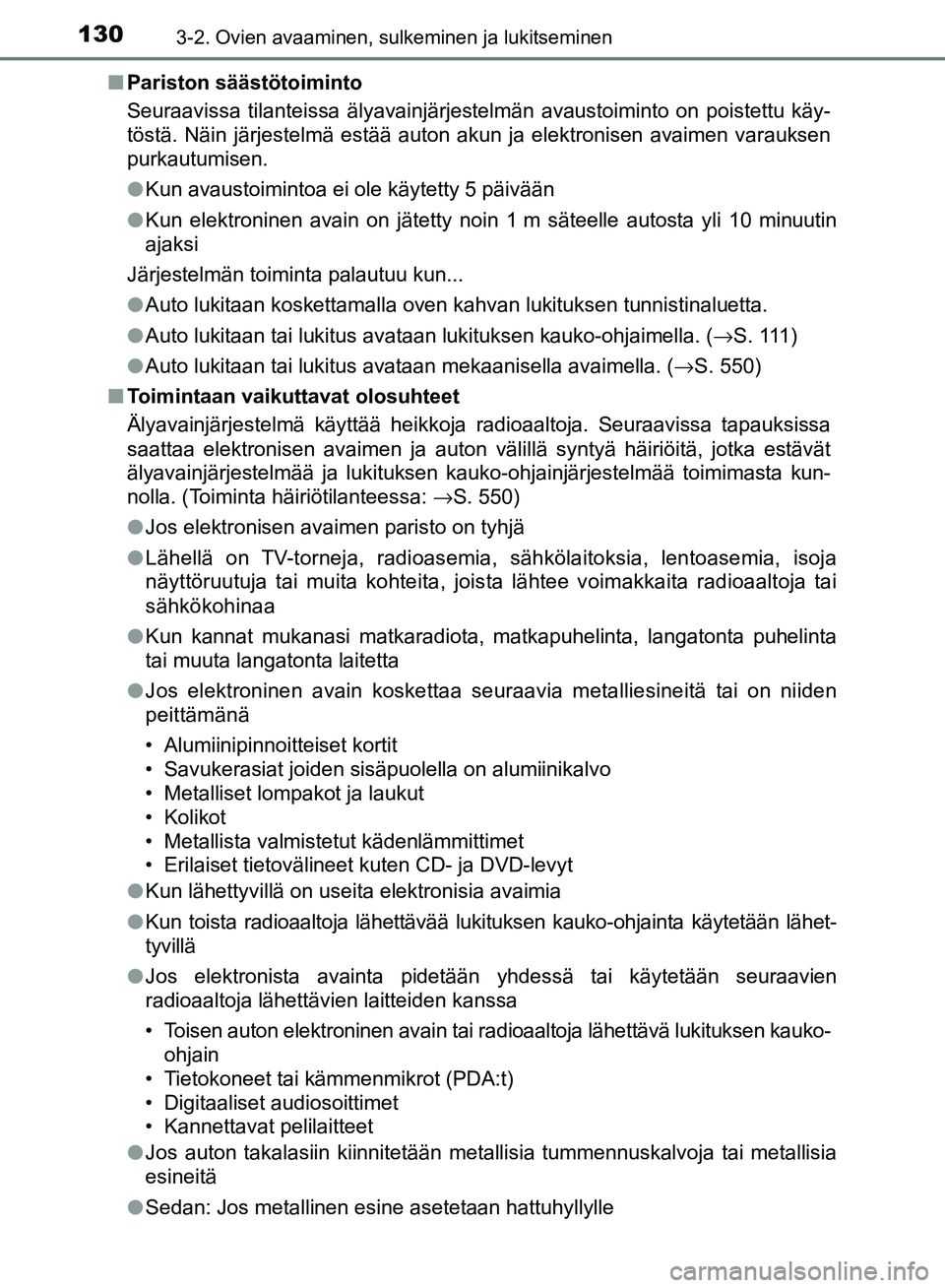 TOYOTA AVENSIS 2018  Omistajan Käsikirja (in Finnish) 1303-2. Ovien avaaminen, sulkeminen ja lukitseminen
OM20C79FIn
Pariston säästötoiminto
Seuraavissa tilanteissa älyavainjärjestelmän avaustoiminto on poistettu käy-
töstä. Näin järjestelmä 
