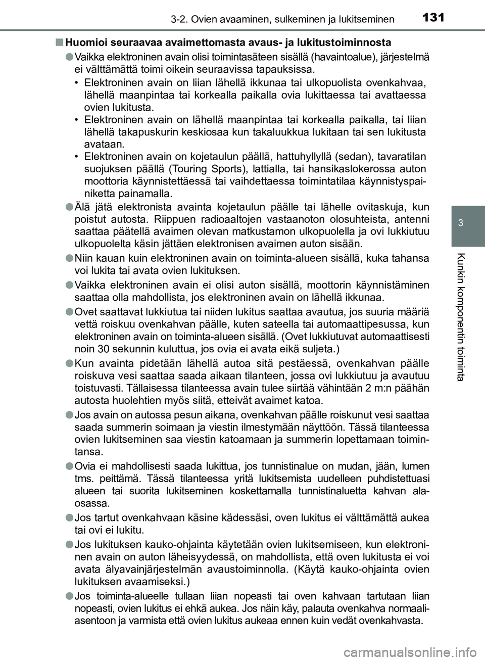 TOYOTA AVENSIS 2018 Omistajan Käsikirja (in Finnish) 1313-2. Ovien avaaminen, sulkeminen ja lukitseminen
3
Kunkin komponentin toiminta
OM20C79FIn
Huomioi seuraavaa avaimettomasta avau s- ja lukitustoiminnosta
l Vaikka elektroninen avain olisi toimintas TOYOTA AVENSIS 2018 Omistajan Käsikirja (in Finnish) 1313-2. Ovien avaaminen, sulkeminen ja lukitseminen
3
Kunkin komponentin toiminta
OM20C79FIn
Huomioi seuraavaa avaimettomasta avau s- ja lukitustoiminnosta
l Vaikka elektroninen avain olisi toimintas