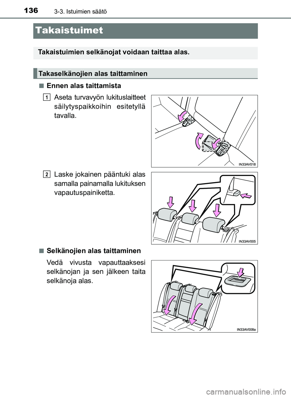 TOYOTA AVENSIS 2018 Omistajan Käsikirja (in Finnish) 1363-3. Istuimien säätö
OM20C79FI
Takaistuimet
nEnnen alas taittamistaAseta turvavyön lukituslaitteet
säilytyspaikkoihin esitetyllä
tavalla.
Laske jokainen pääntuki alas
samalla painamalla luk TOYOTA AVENSIS 2018 Omistajan Käsikirja (in Finnish) 1363-3. Istuimien säätö
OM20C79FI
Takaistuimet
nEnnen alas taittamistaAseta turvavyön lukituslaitteet
säilytyspaikkoihin esitetyllä
tavalla.
Laske jokainen pääntuki alas
samalla painamalla luk
