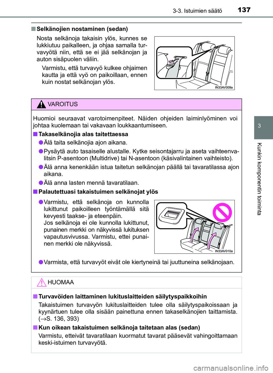 TOYOTA AVENSIS 2018 Omistajan Käsikirja (in Finnish) 1373-3. Istuimien säätö
3
Kunkin komponentin toiminta
OM20C79FI
nSelkänojien nostaminen (sedan)
Nosta selkänoja takaisin ylös, kunnes se
lukkiutuu paikalleen, ja ohjaa samalla tur-
vavyötä nii TOYOTA AVENSIS 2018 Omistajan Käsikirja (in Finnish) 1373-3. Istuimien säätö
3
Kunkin komponentin toiminta
OM20C79FI
nSelkänojien nostaminen (sedan)
Nosta selkänoja takaisin ylös, kunnes se
lukkiutuu paikalleen, ja ohjaa samalla tur-
vavyötä nii