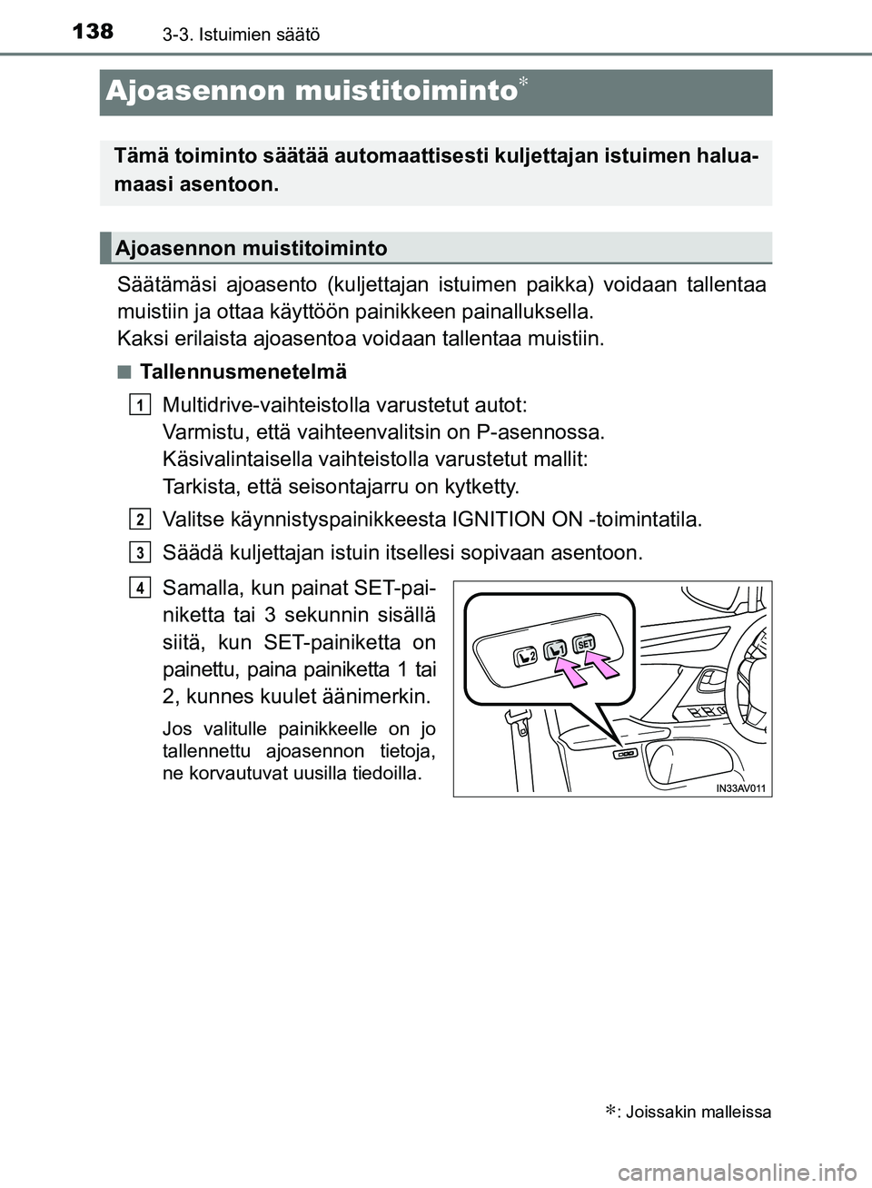 TOYOTA AVENSIS 2018 Omistajan Käsikirja (in Finnish) 1383-3. Istuimien säätö
OM20C79FI
Ajoasennon muistitoiminto∗
Säätämäsi ajoasento (kuljettajan istuimen paikka) voidaan tallentaa
muistiin ja ottaa käyttöön painikkeen painalluksella.
Kaks TOYOTA AVENSIS 2018 Omistajan Käsikirja (in Finnish) 1383-3. Istuimien säätö
OM20C79FI
Ajoasennon muistitoiminto∗
Säätämäsi ajoasento (kuljettajan istuimen paikka) voidaan tallentaa
muistiin ja ottaa käyttöön painikkeen painalluksella.
Kaks