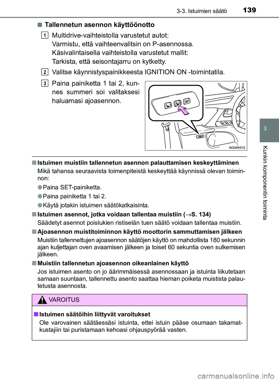 TOYOTA AVENSIS 2018 Omistajan Käsikirja (in Finnish) 1393-3. Istuimien säätö
3
Kunkin komponentin toiminta
OM20C79FIn
Tallennetun asennon käyttöönotto
Multidrive-vaihteisto lla varustetut autot:
Varmistu, että vaihteenvalitsin on P-asennossa.
K TOYOTA AVENSIS 2018 Omistajan Käsikirja (in Finnish) 1393-3. Istuimien säätö
3
Kunkin komponentin toiminta
OM20C79FIn
Tallennetun asennon käyttöönotto
Multidrive-vaihteisto lla varustetut autot:
Varmistu, että vaihteenvalitsin on P-asennossa.
K