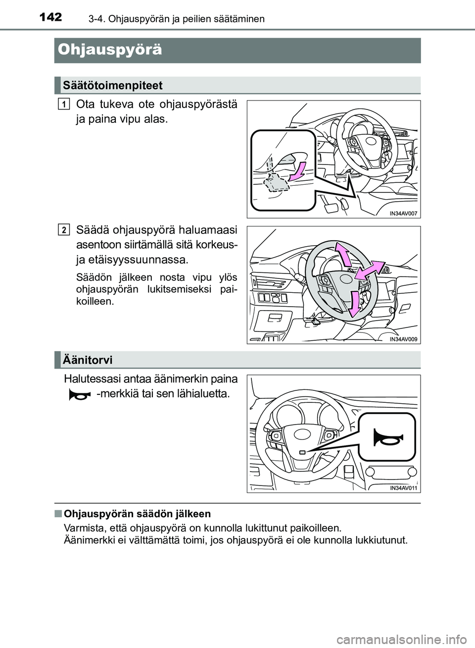 TOYOTA AVENSIS 2018  Omistajan Käsikirja (in Finnish) 1423-4. Ohjauspyörän ja peilien säätäminen
OM20C79FI
Ohjauspyörä
Ota tukeva ote ohjauspyörästä
ja paina vipu alas.
Säädä ohjauspyörä haluamaasi
asentoon siirtämällä sitä korkeus-
ja