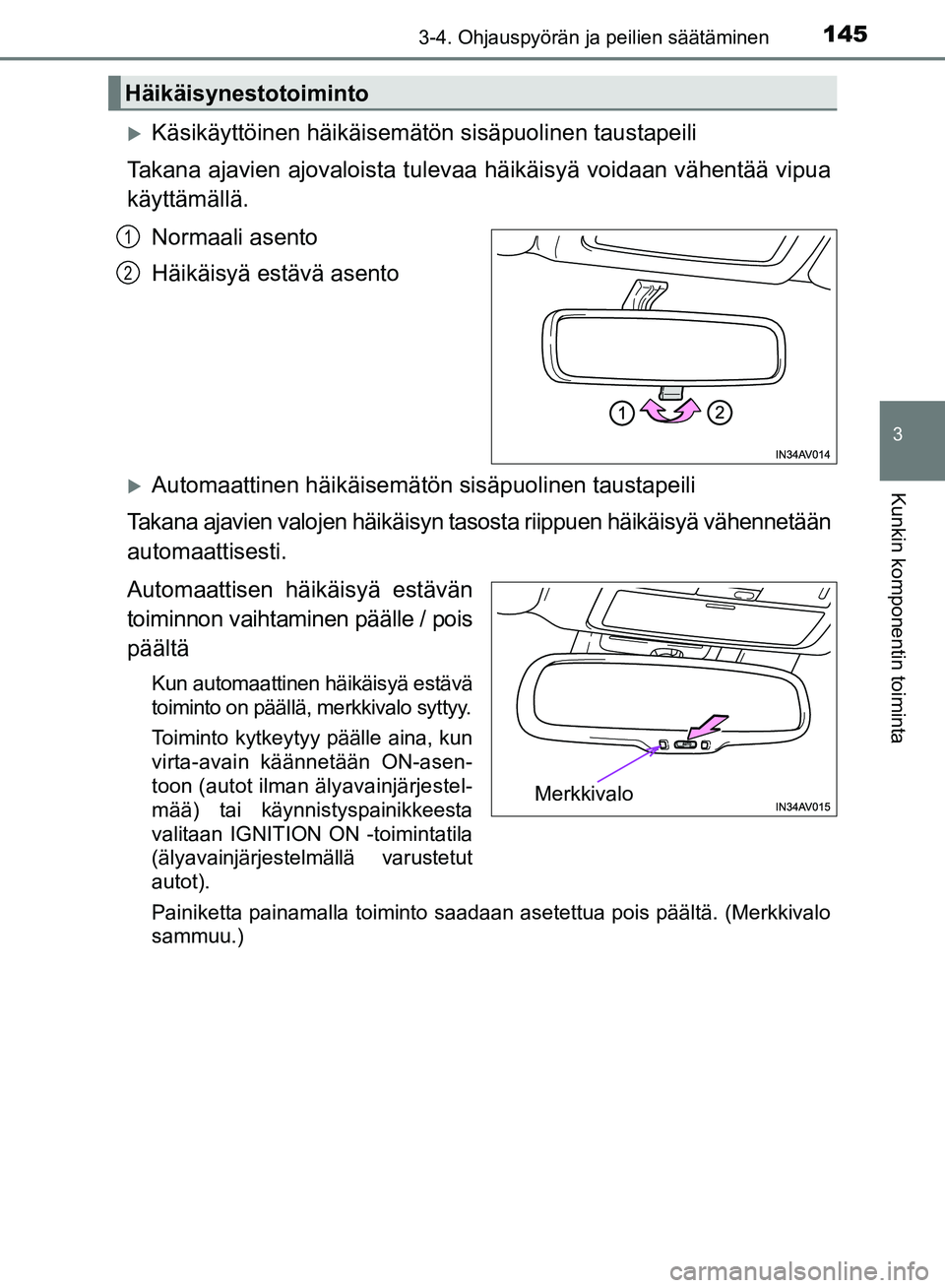 TOYOTA AVENSIS 2018  Omistajan Käsikirja (in Finnish) 1453-4. Ohjauspyörän ja peilien säätäminen
3
Kunkin komponentin toiminta
OM20C79FI
Käsikäyttöinen häikäisemätön sisäpuolinen taustapeili
Takana ajavien ajovaloista tulevaa  häikäisy